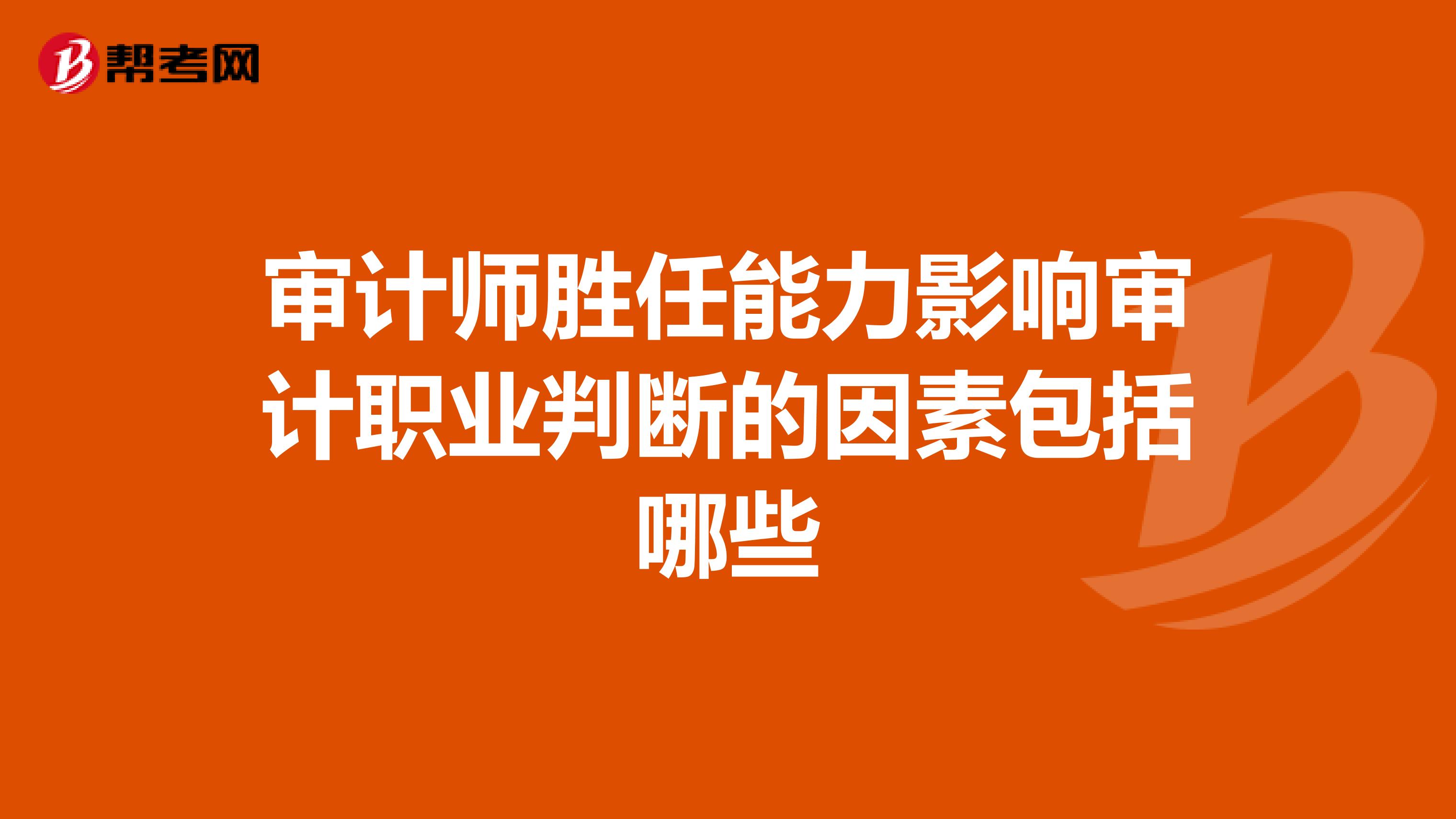 审计师胜任能力影响审计职业判断的因素包括哪些