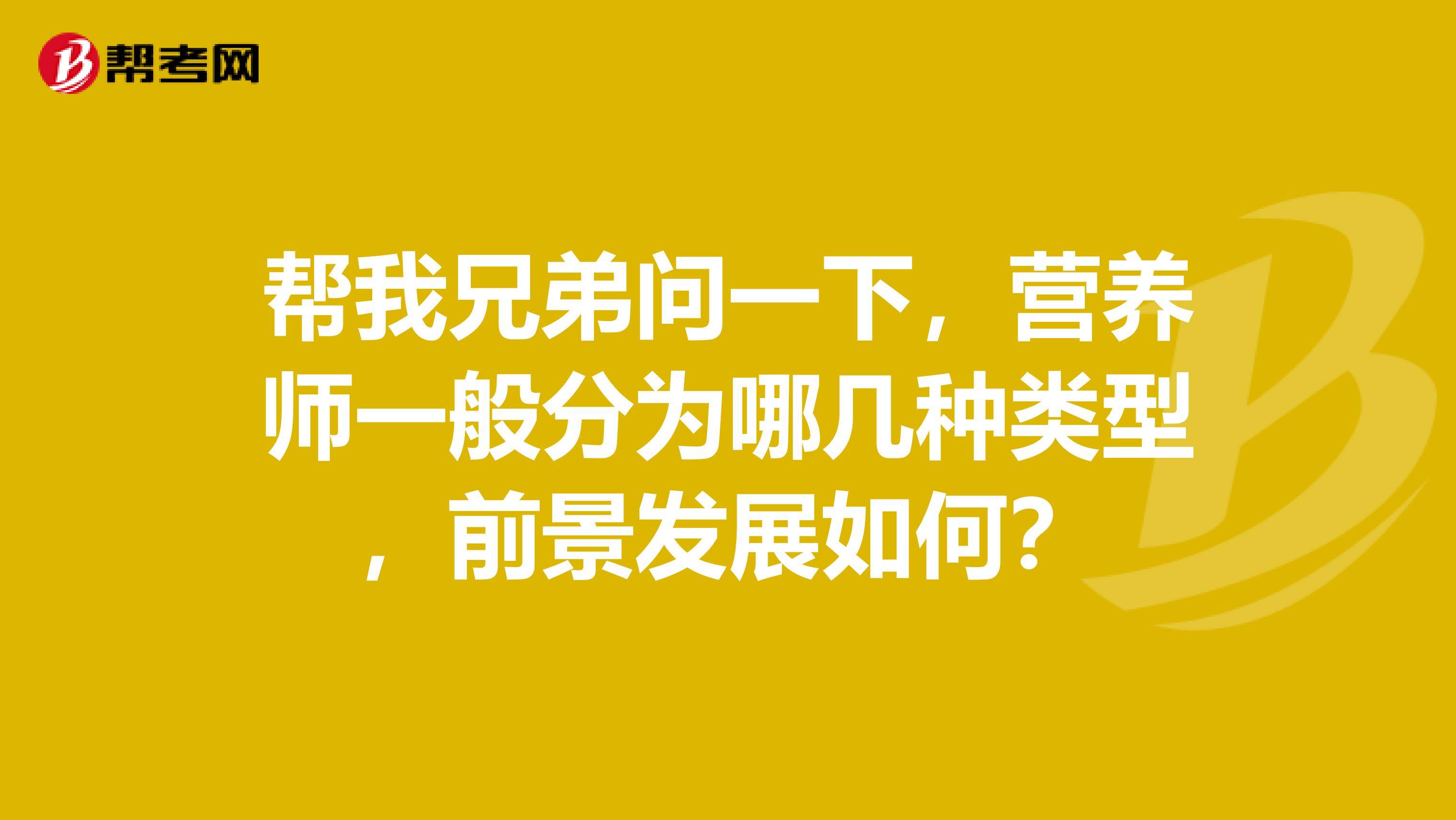 帮我兄弟问一下,营养师一般分为哪几种类型,前景发展如何?