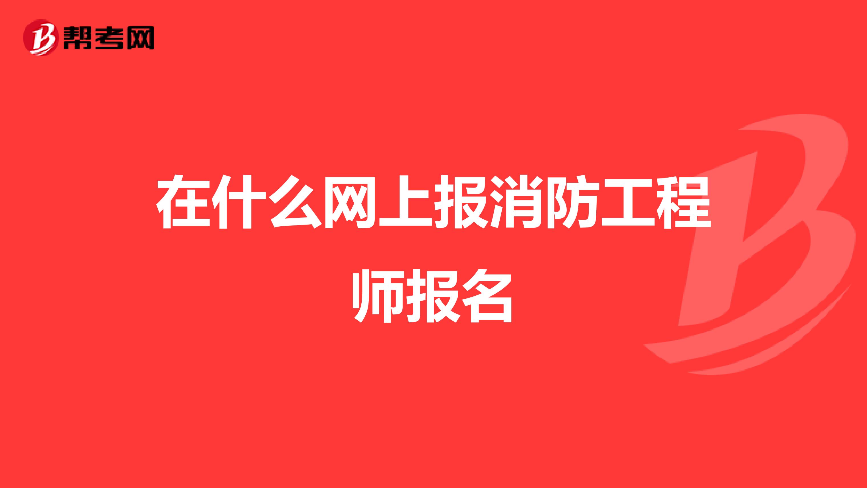 在什么网上报消防工程师报名