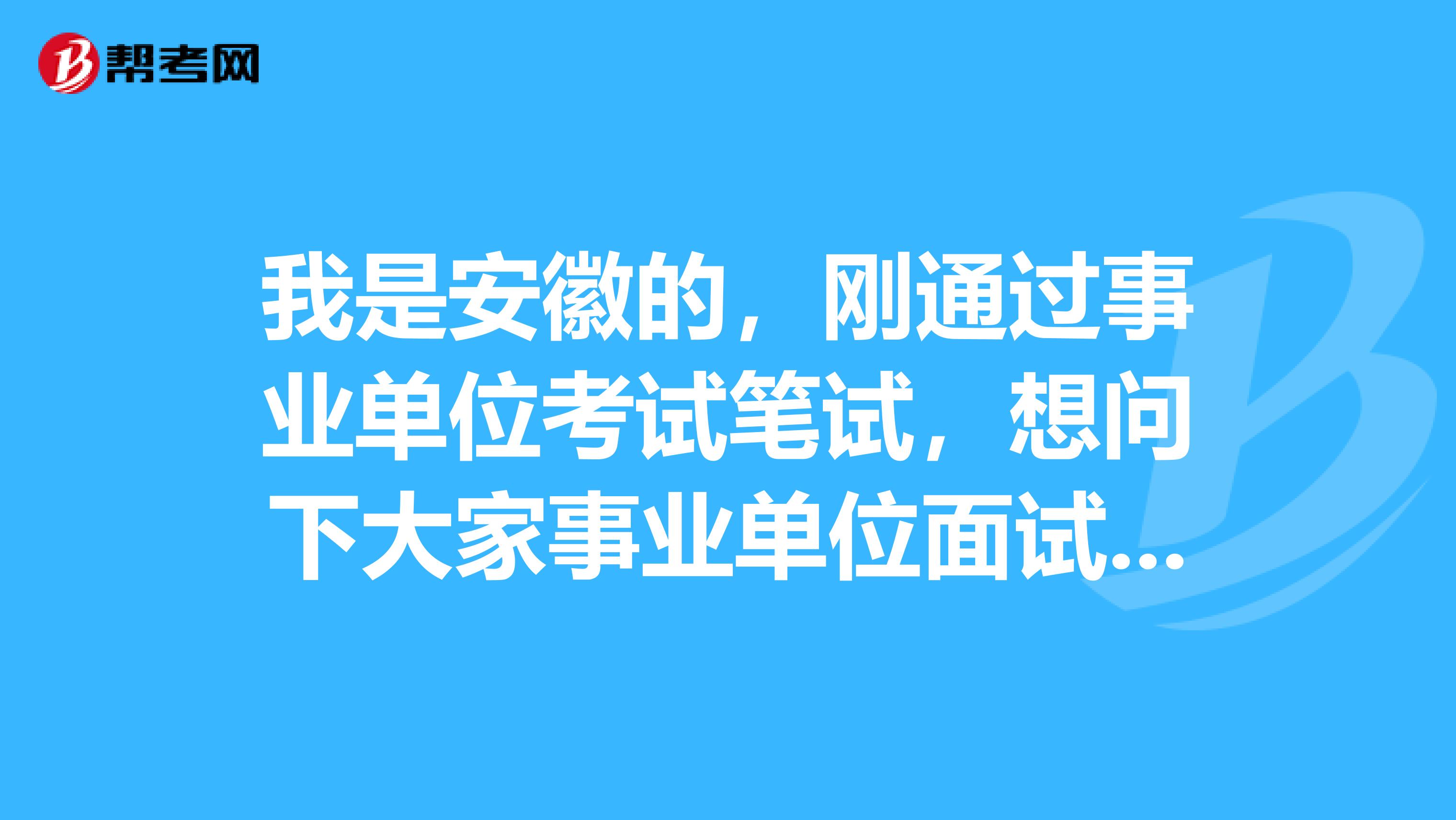 我是安徽的,刚通过事业单位考试笔试,想问下大家事业单位面试考试应该怎么着装?必须穿西装吗?