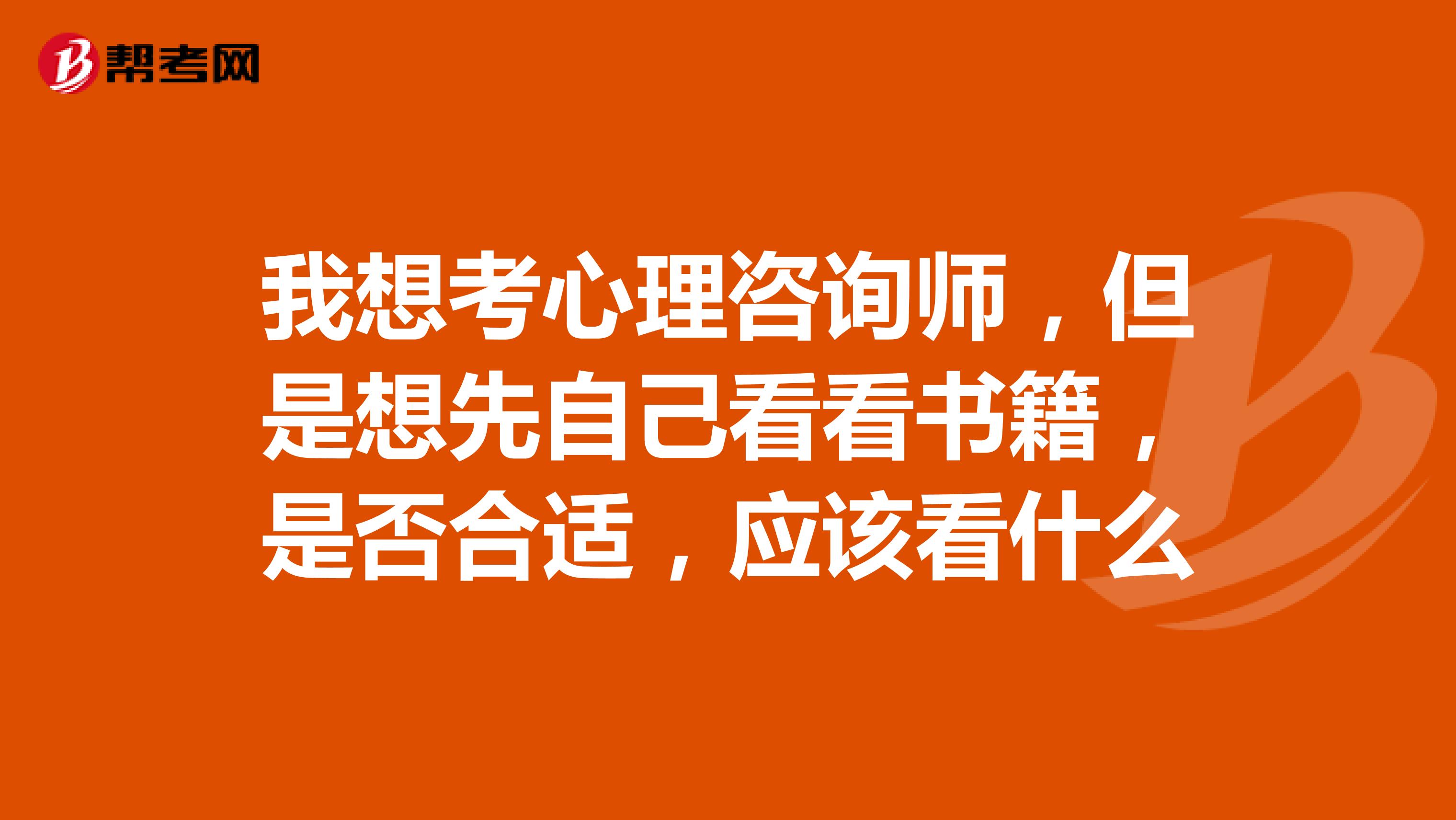 我想考心理咨询师,但是想先自己看看书籍,是否合适,应该看什么