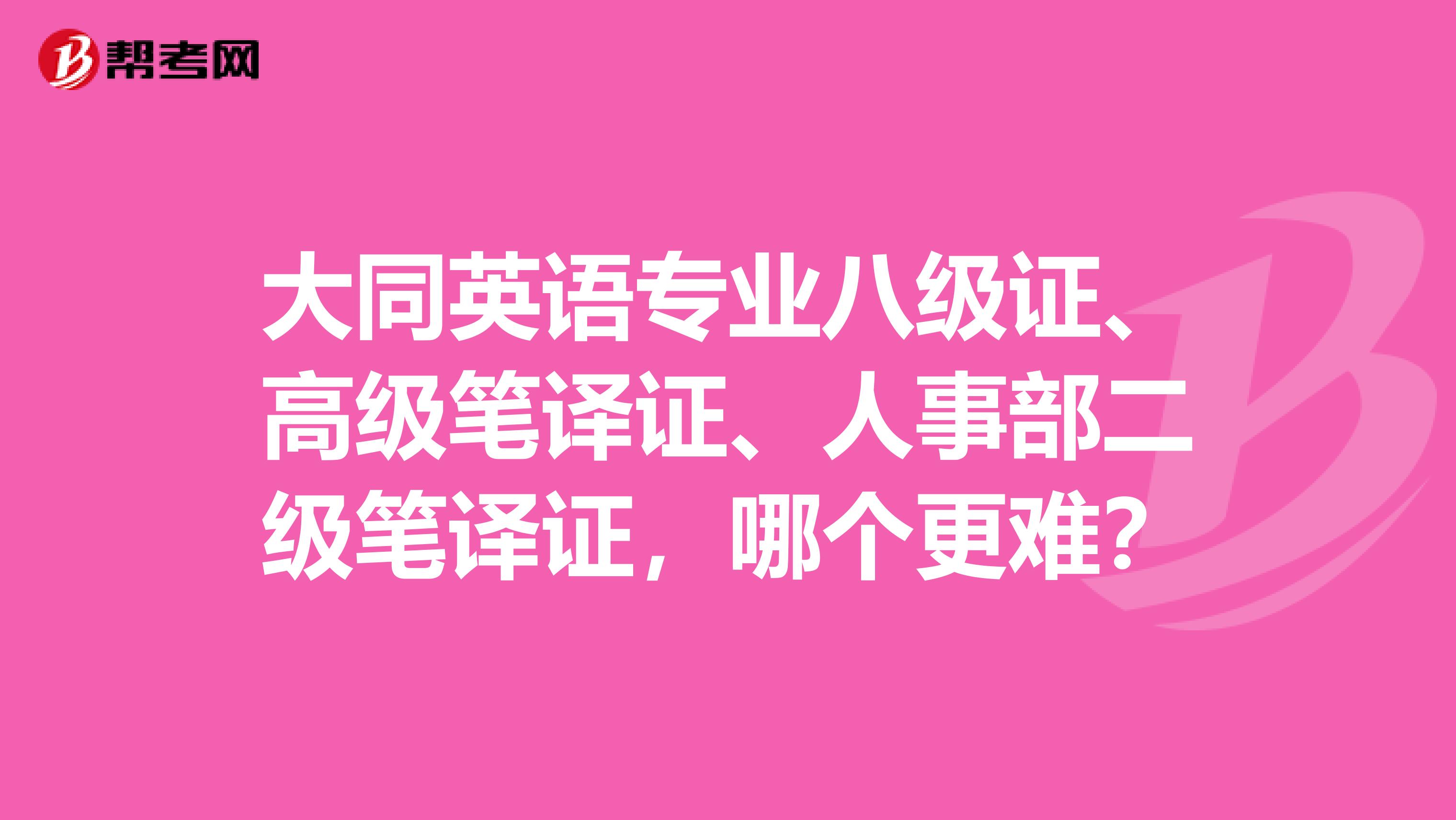 大同英语专业八级证、高级笔译证、人事部二级笔译证,哪个更难?