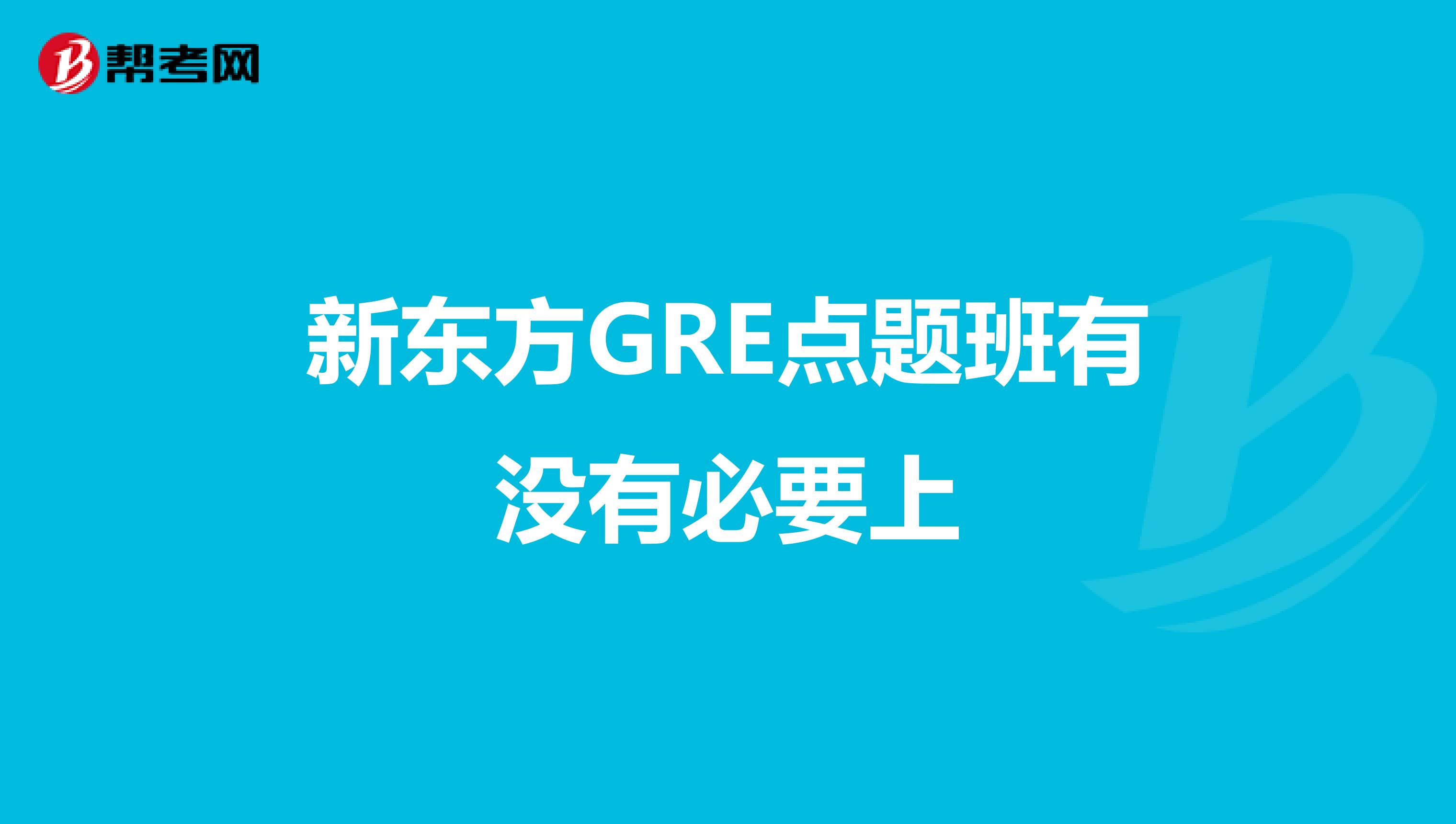 新东方GRE点题班有没有必要上