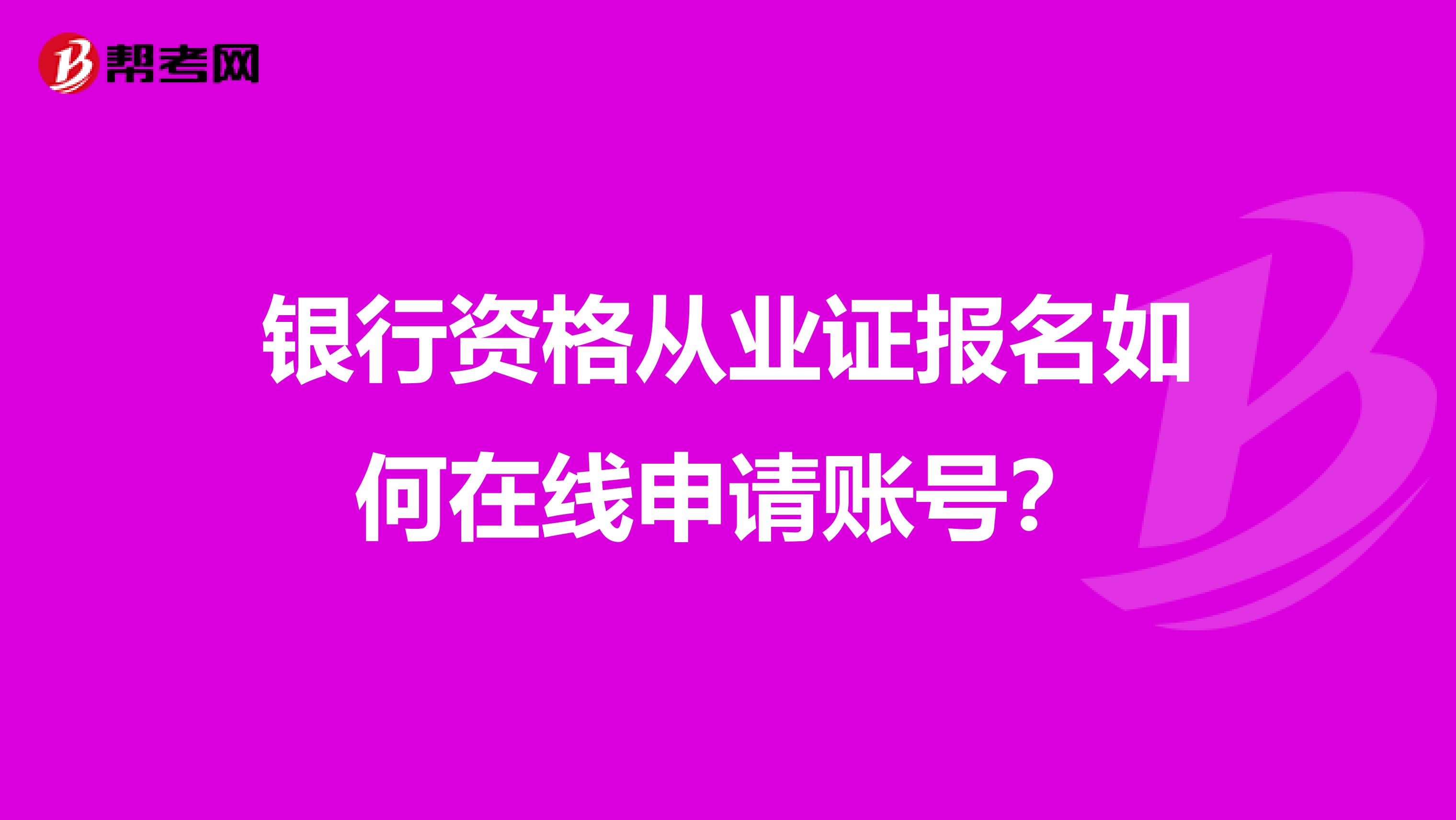 银行资格从业证报名如何在线申请账号？