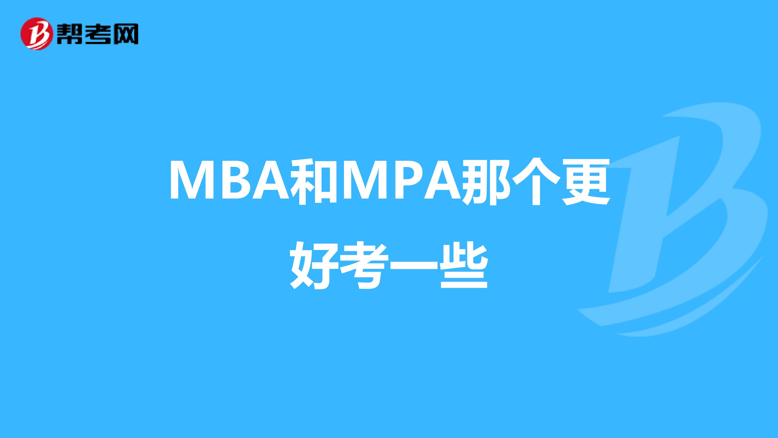 MBA和MPA那个更好考一些