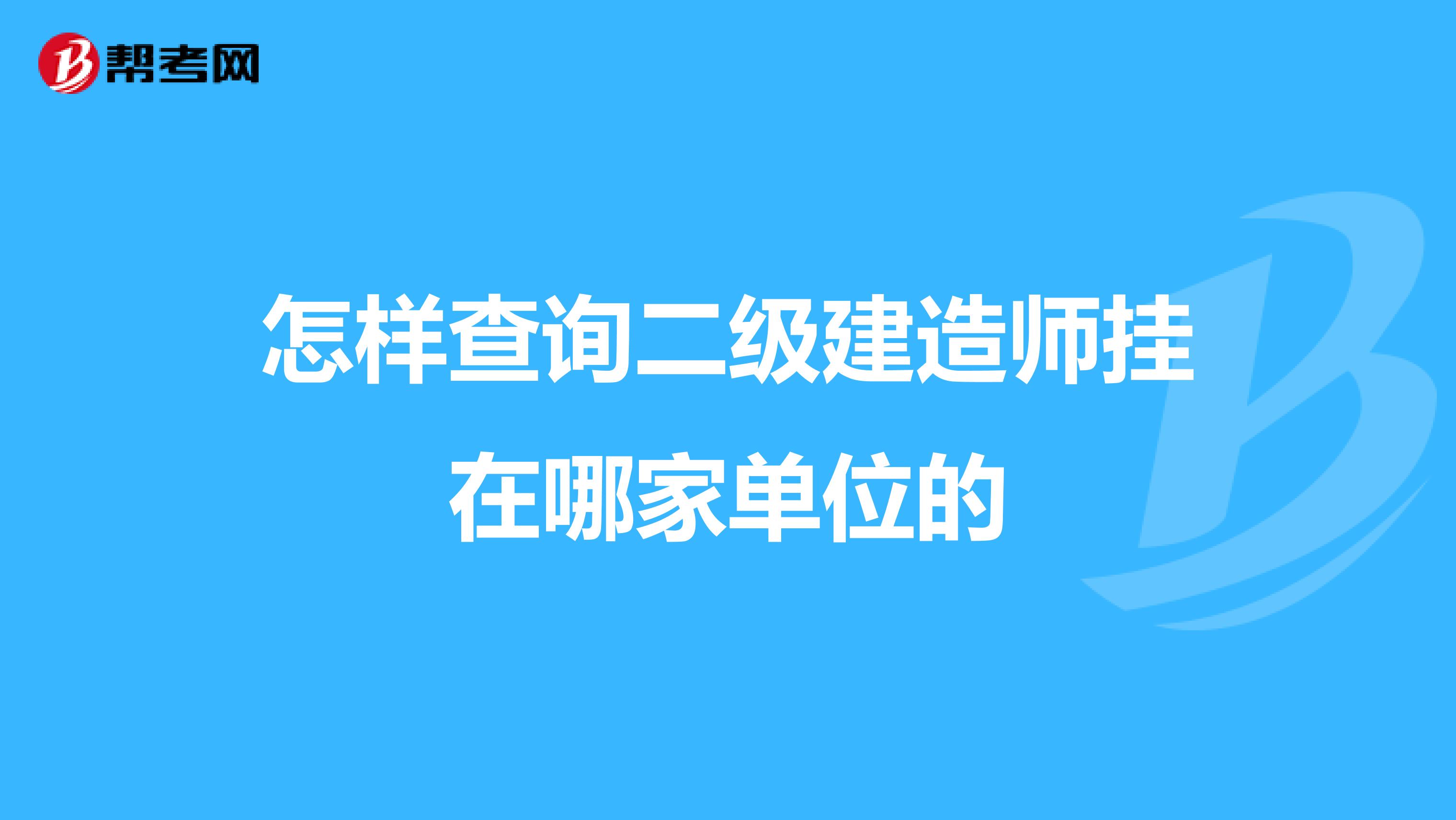 怎样查询二级建造师挂在哪家单位的