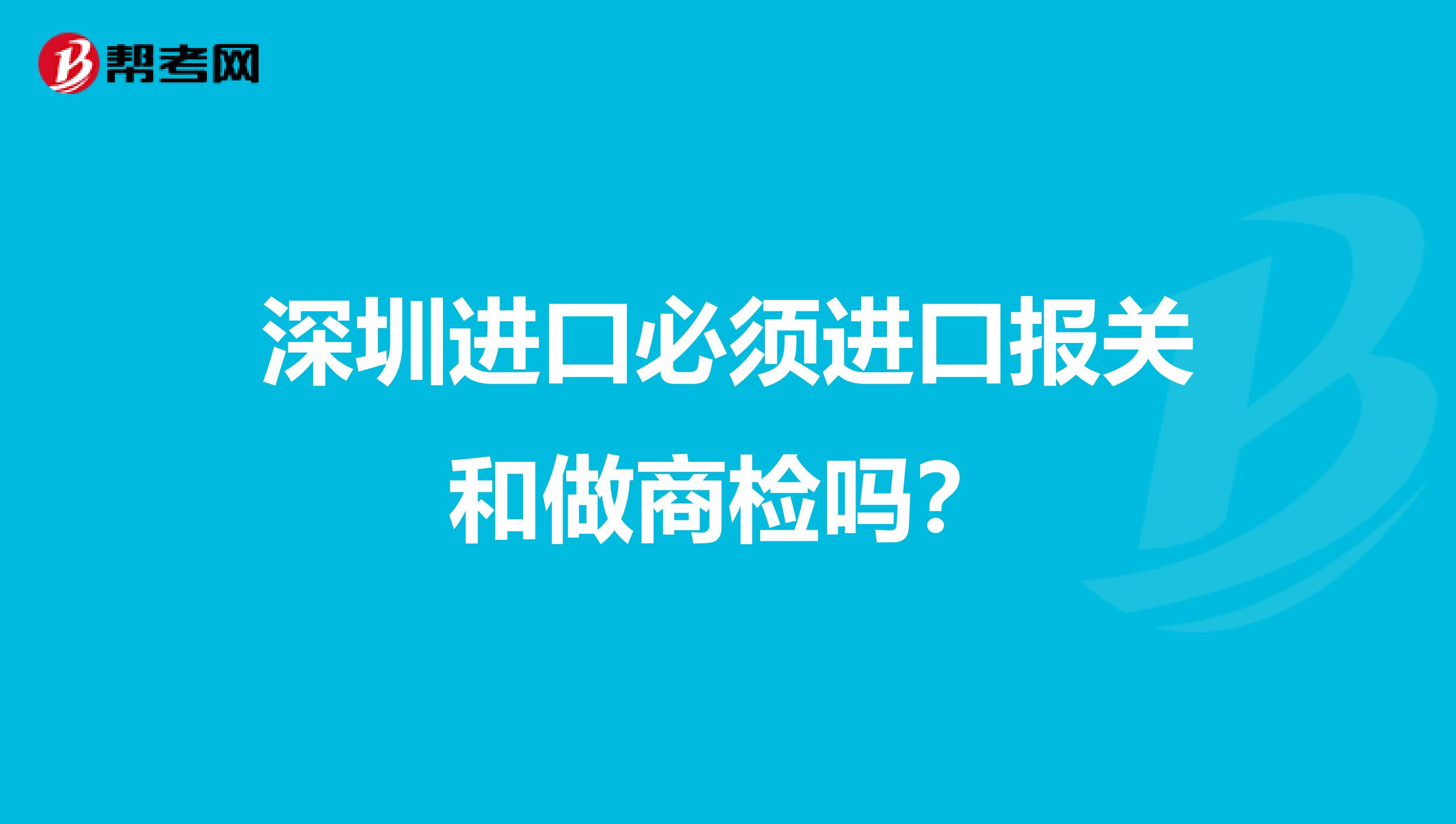 深圳进口必须进口报关和做商检吗?