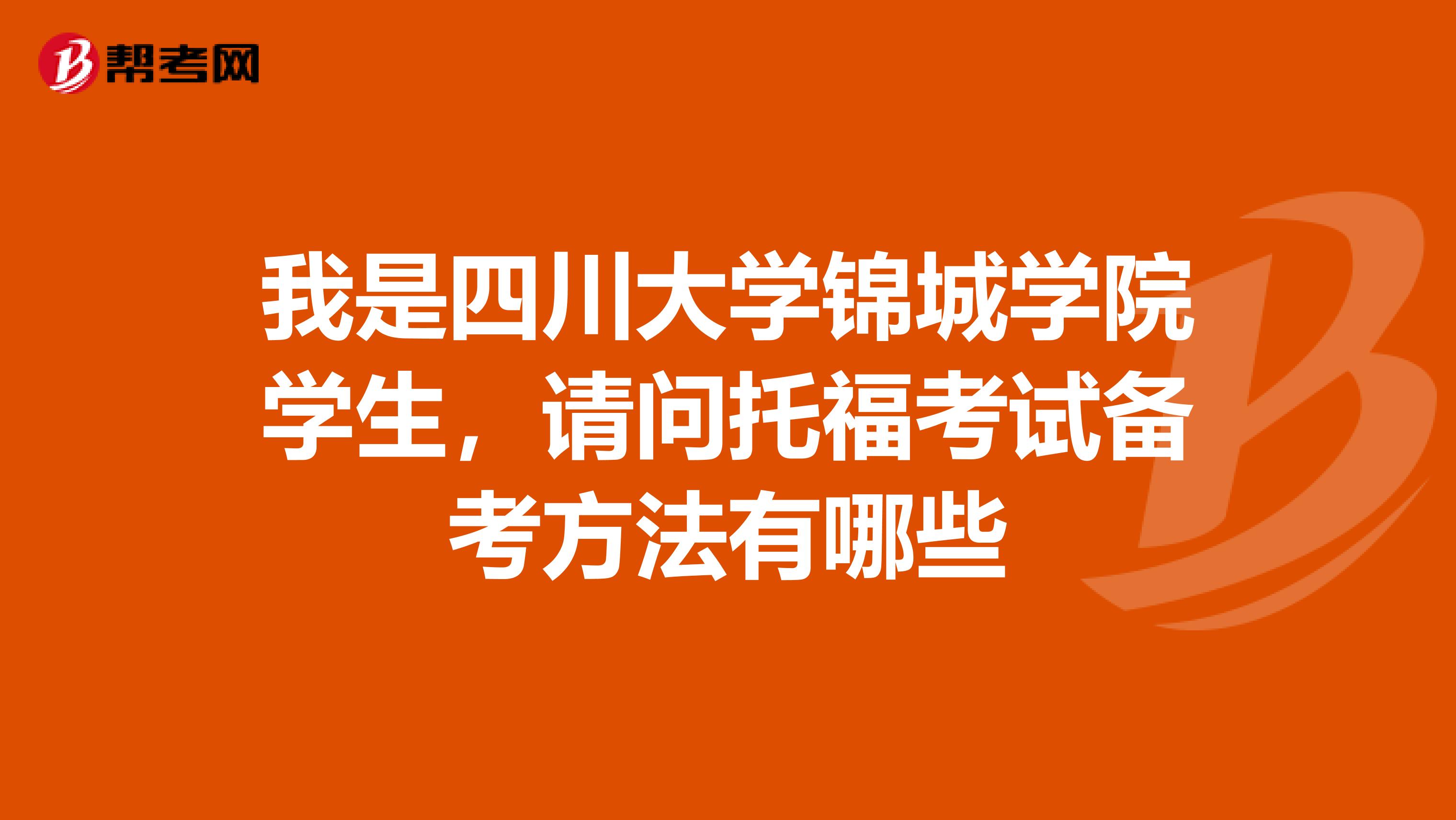 我是四川大学锦城学院学生，请问托福考试备考方法有哪些