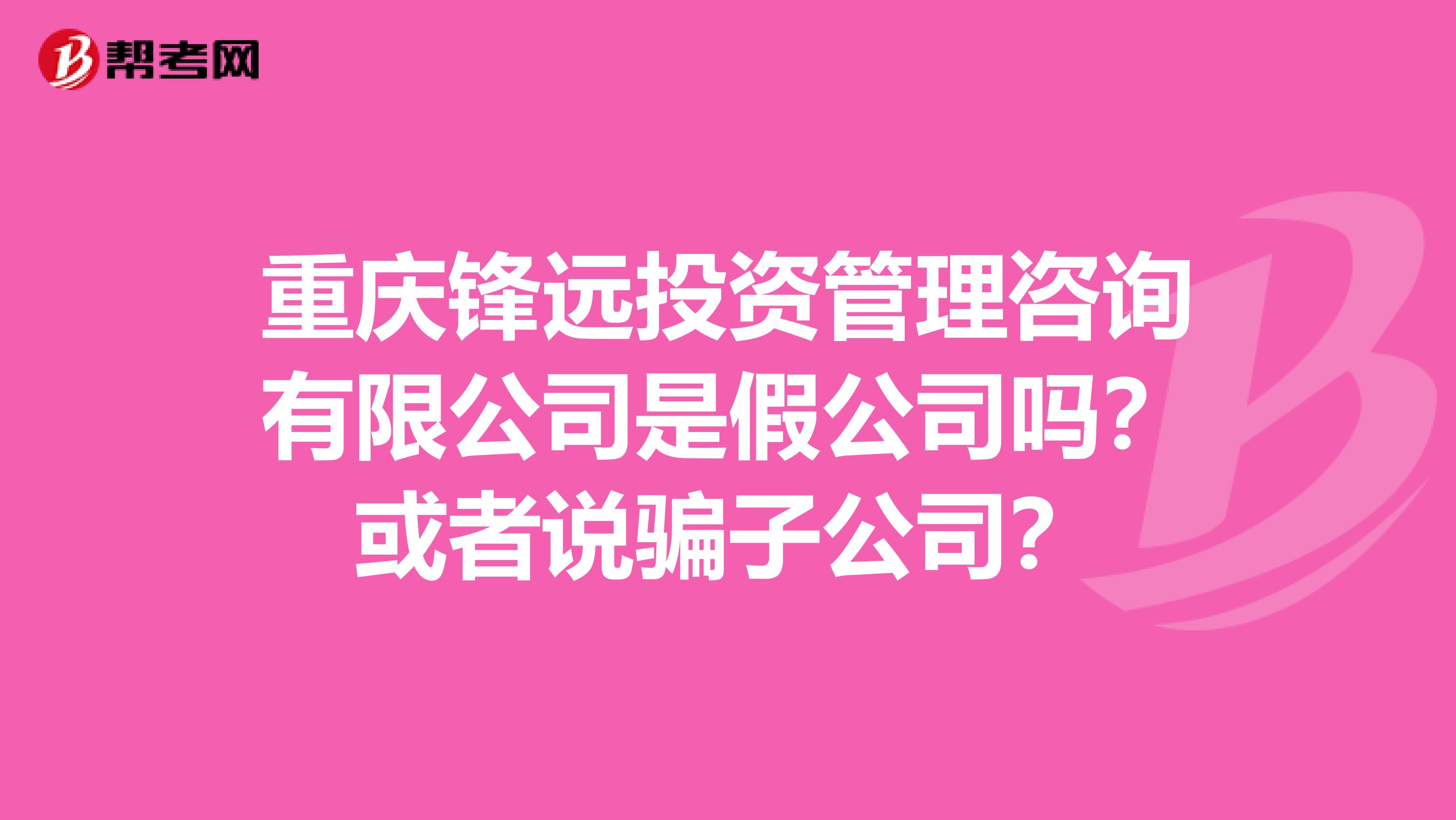 重庆锋远投资管理咨询有限公司是假公司吗?或者说骗子公司?