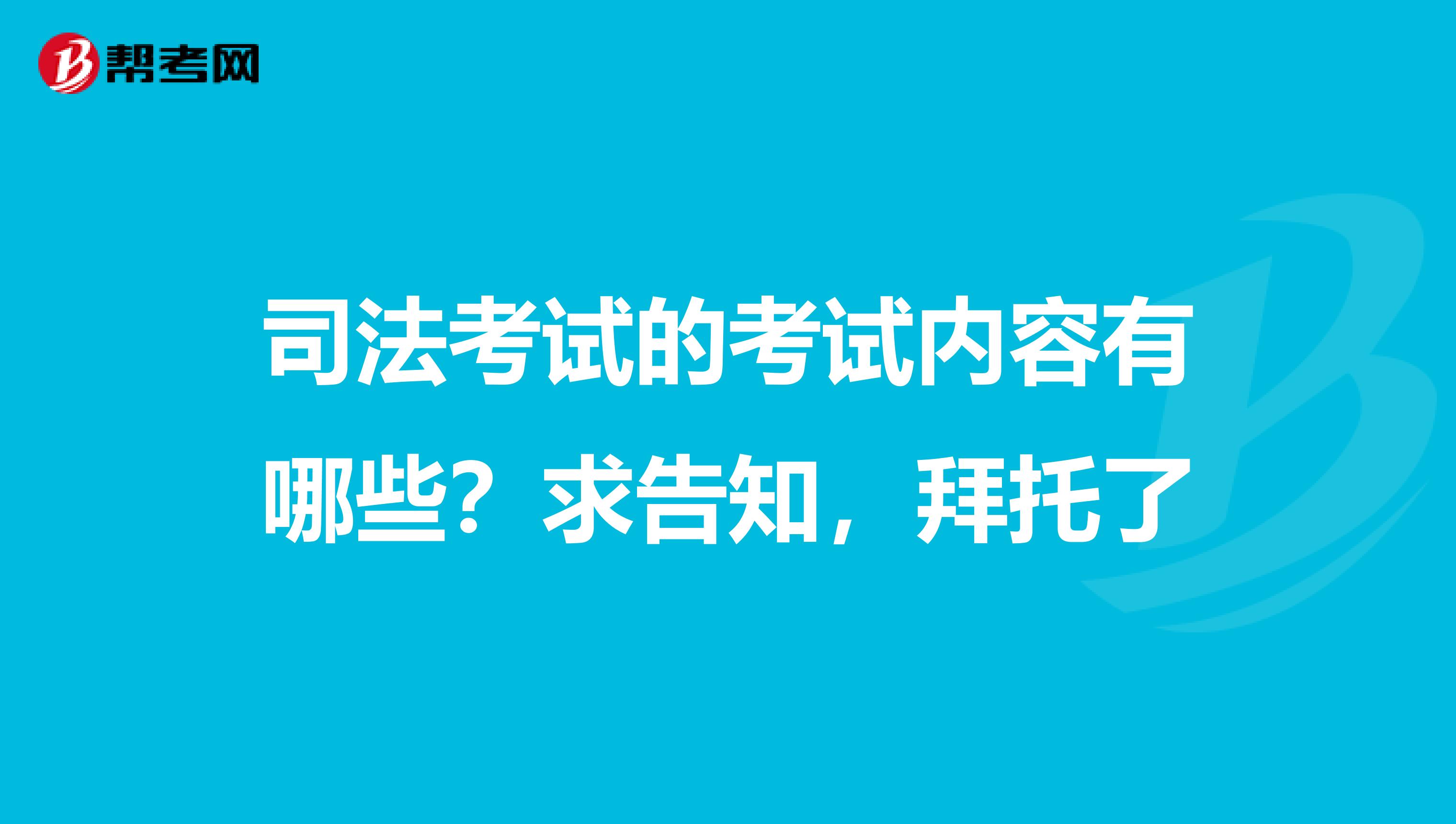 司法考试的考试内容有哪些？求告知，拜托了