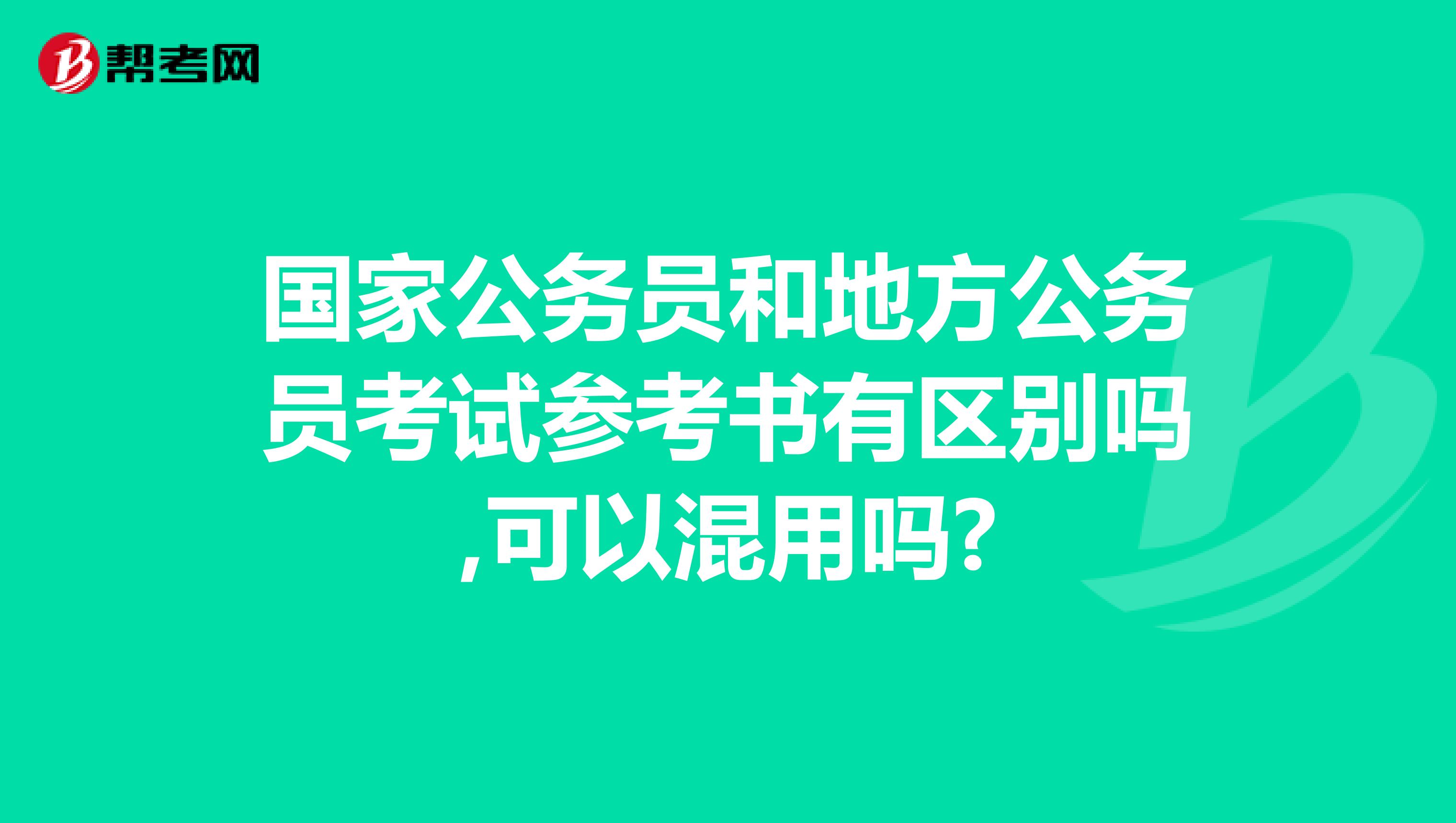 国家公务员和地方公务员考试参考书有区别吗,可以混用吗?