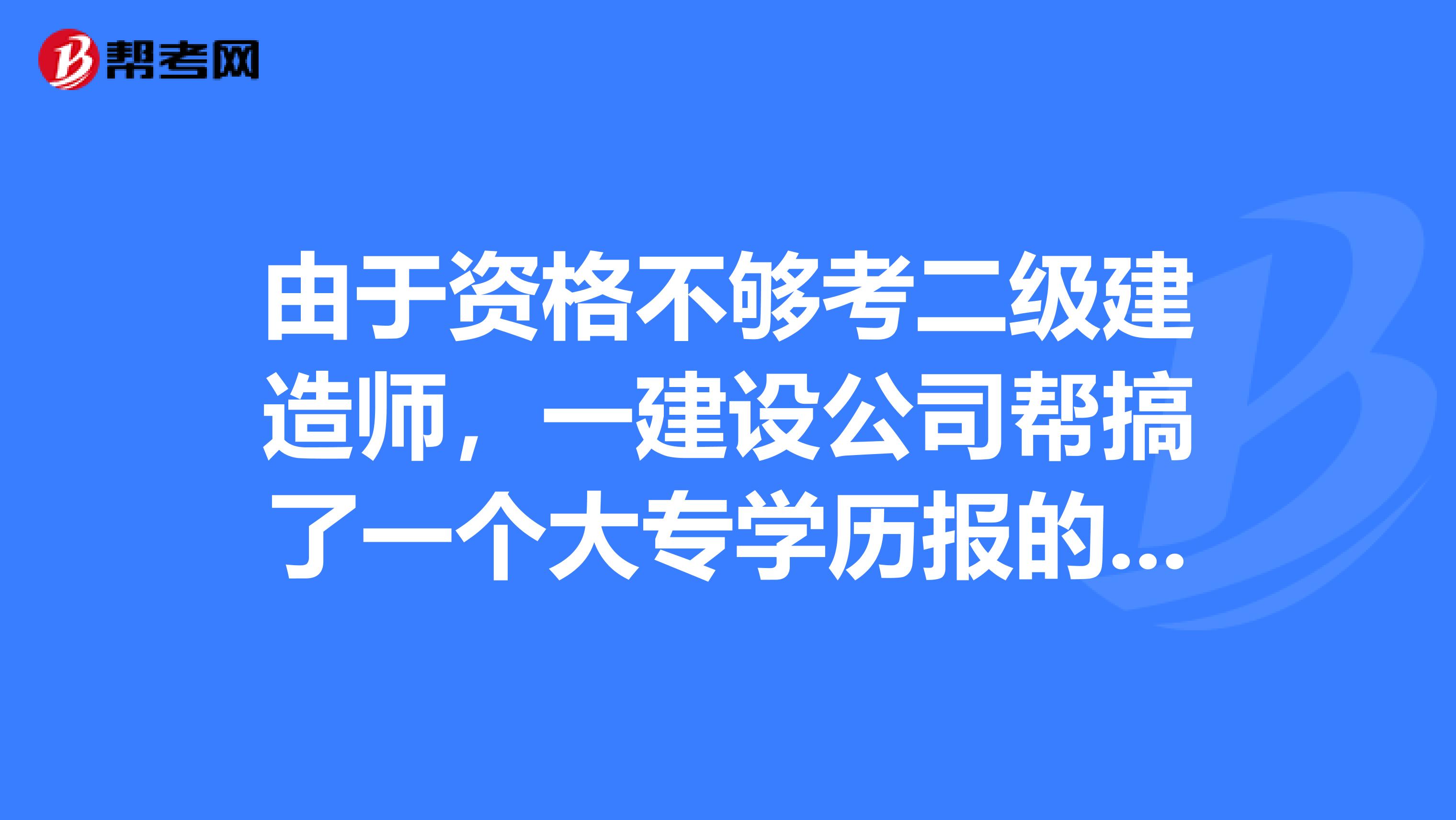 由于资格不够考二级建造师，一建设公司帮搞了一个大专学历报的，注册有问题吗？