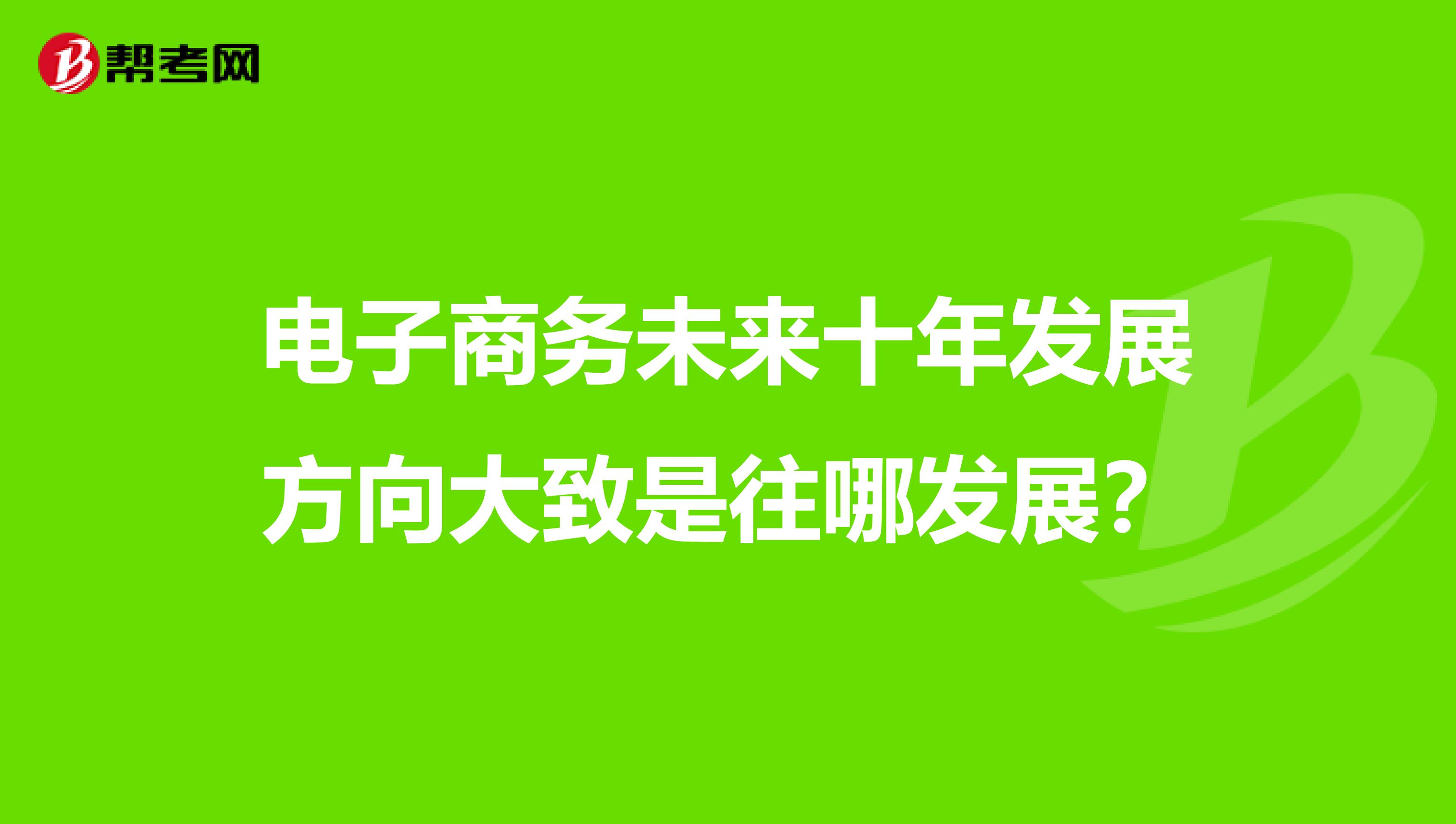 电子商务未来十年发展方向大致是往哪发展?