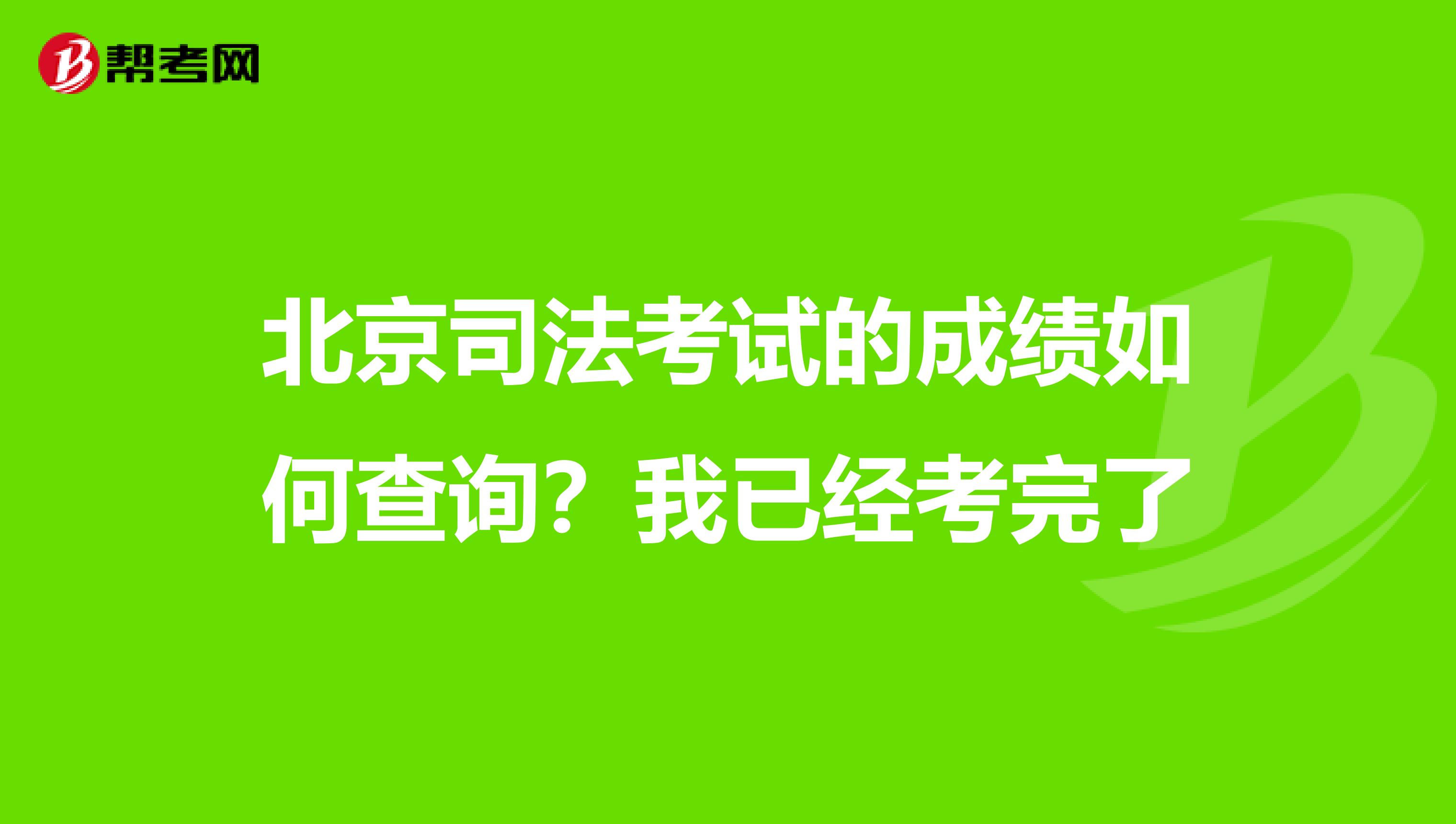 北京司法考试的成绩如何查询?我已经考完了