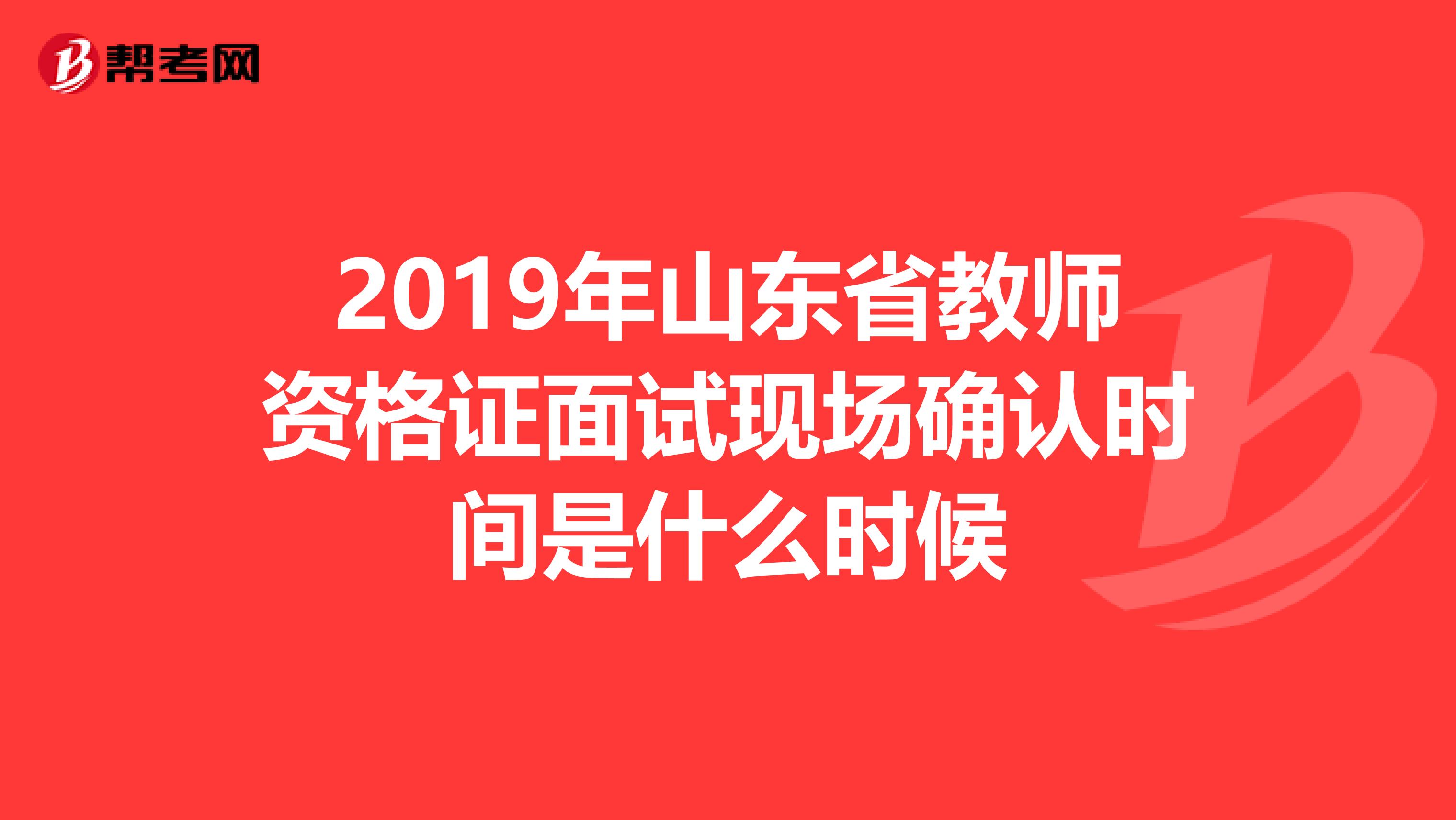 2019年山东省教师资格证面试现场确认时间是什么时候