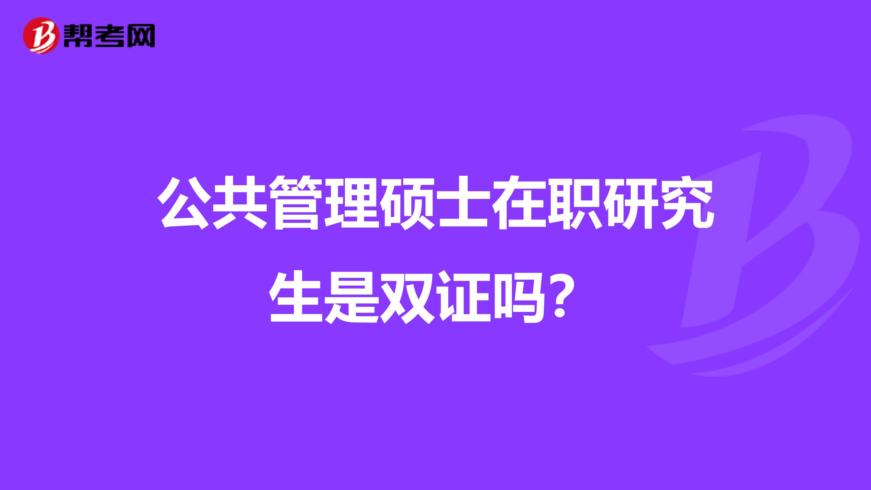 公共管理硕士在职研究生是双证吗？