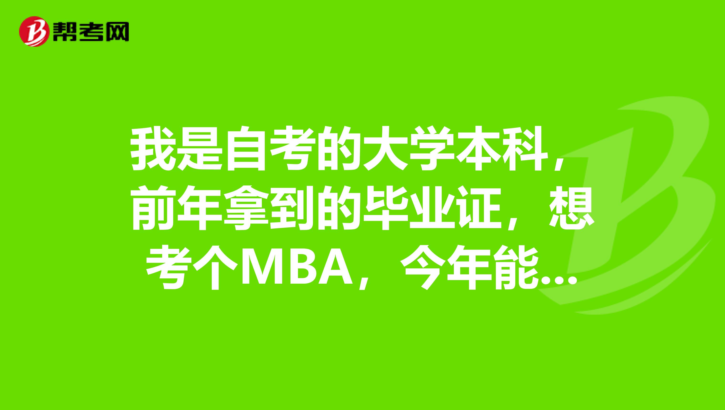 我是自考的大學本科,前年拿到的畢業證,想考個mba,今年能報考嗎?