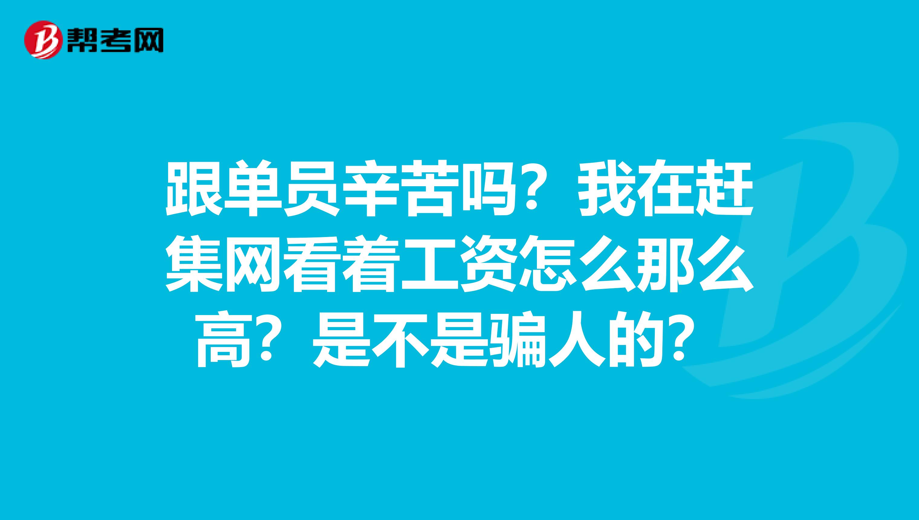 跟单员辛苦吗?我在赶集网看着工资怎么那么高?是不是骗人的?