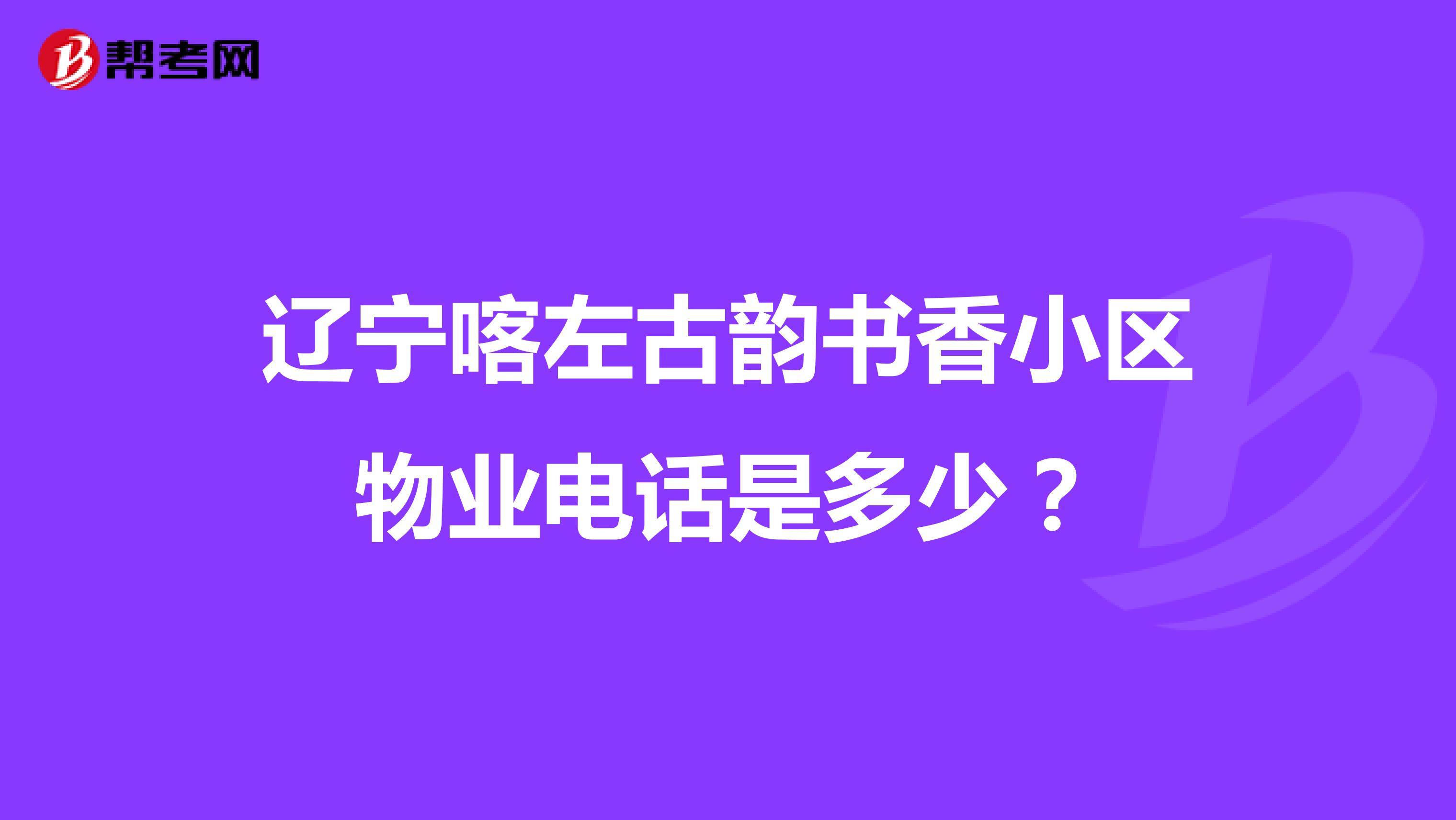 辽宁喀左古韵书香小区物业电话是多少？