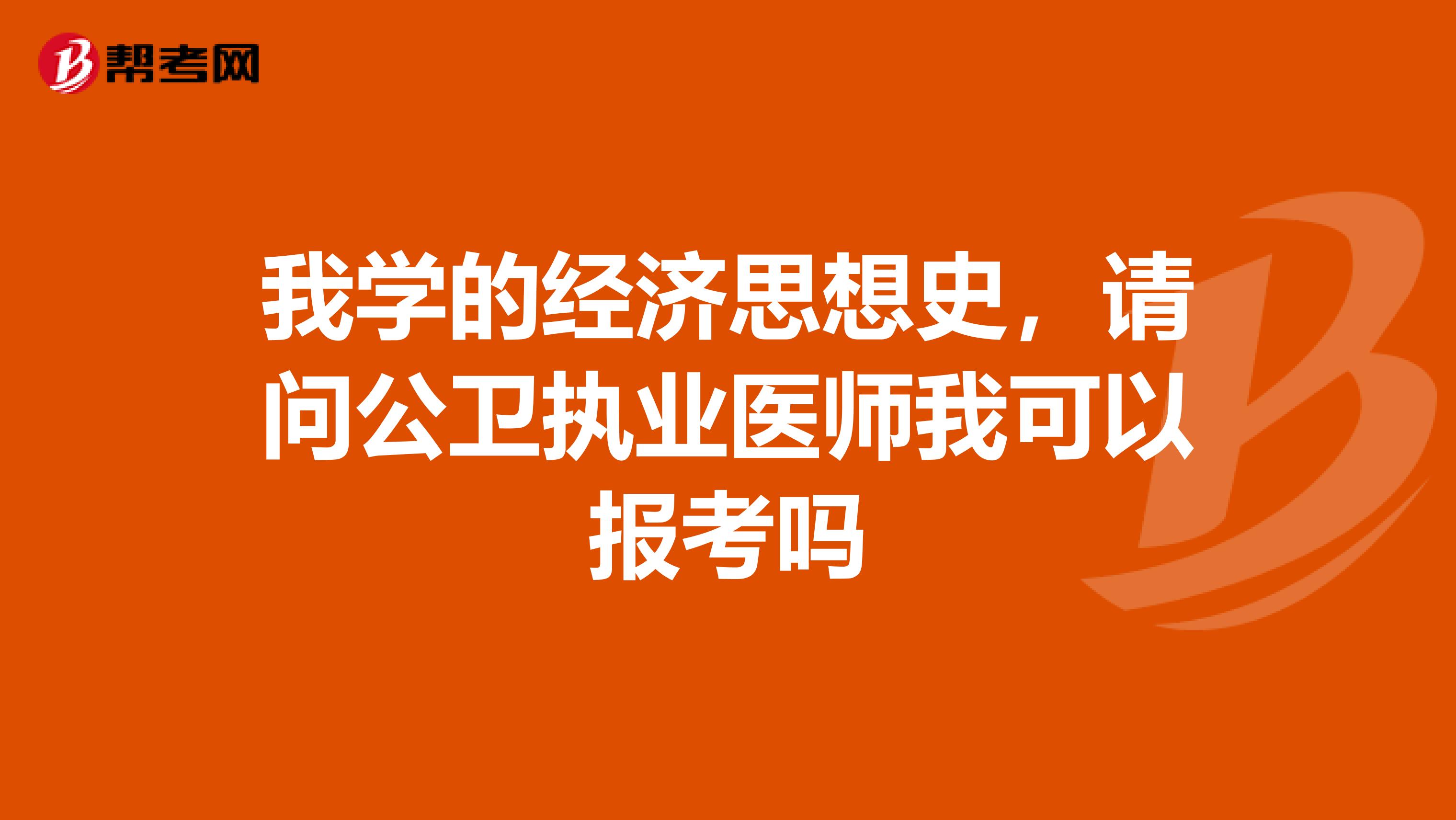 我学的经济思想史，请问公卫执业医师我可以报考吗