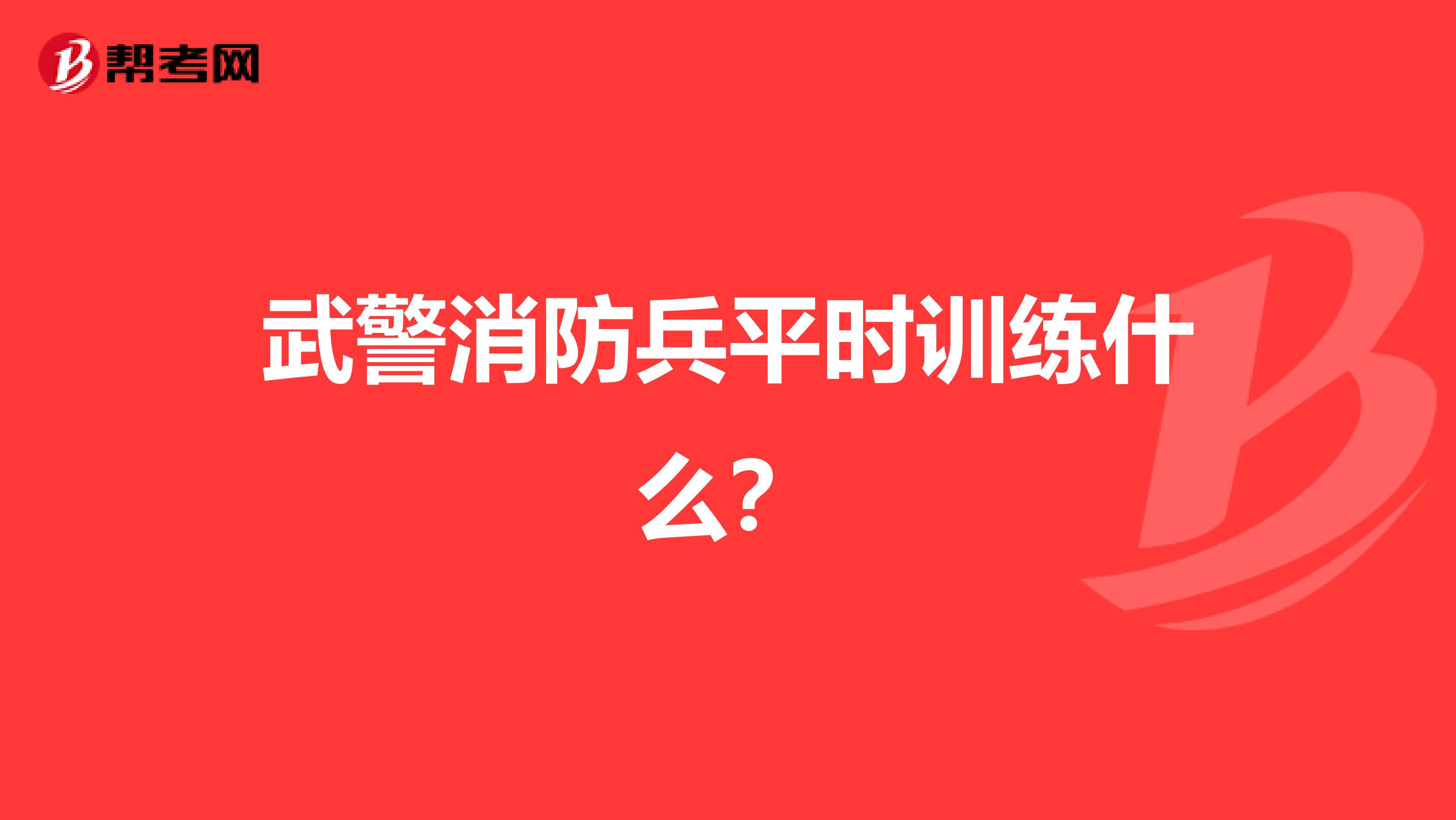 武警消防兵平时训练什么？