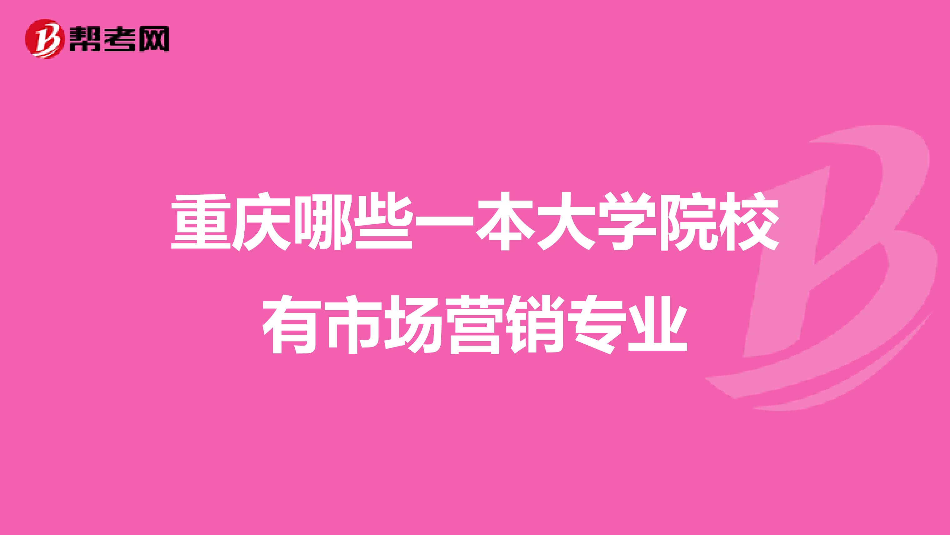 重庆哪些一本大学院校有市场营销专业