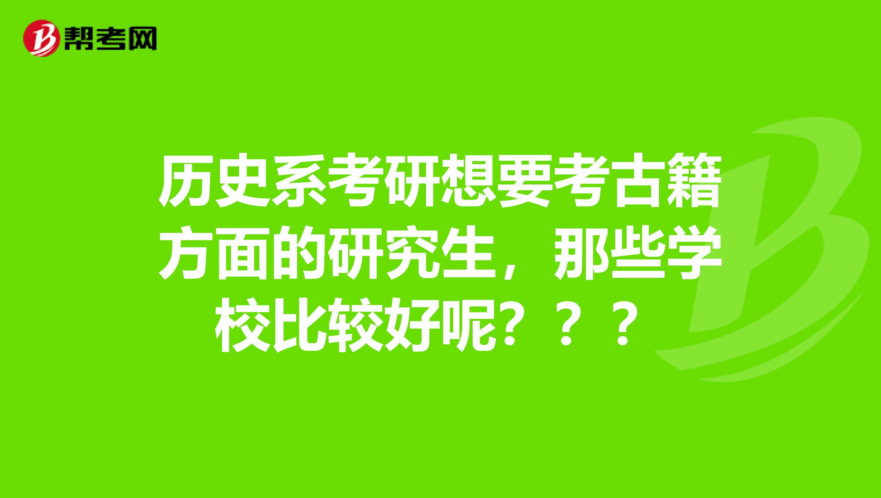 历史系考研想要考古籍方面的研究生，那些学校比较好呢？？？