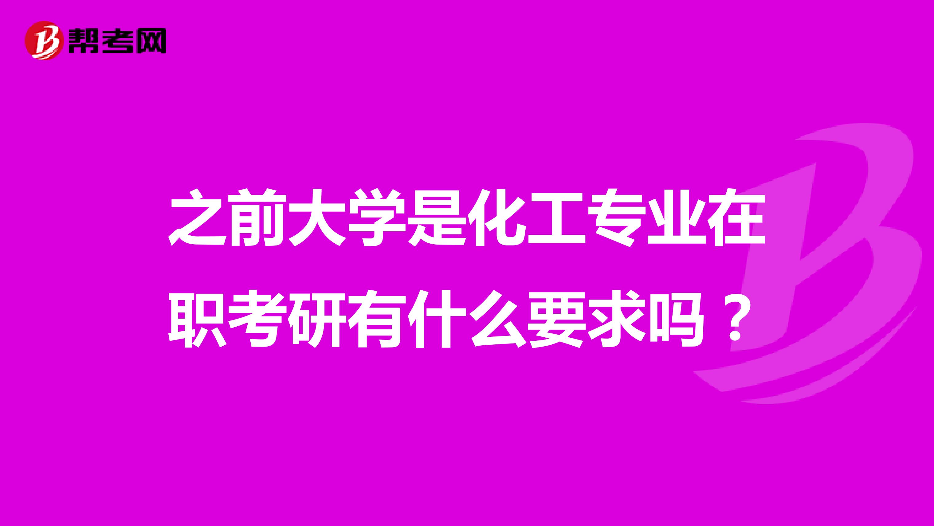 之前大學是化工專業在職考研有什么要求嗎？