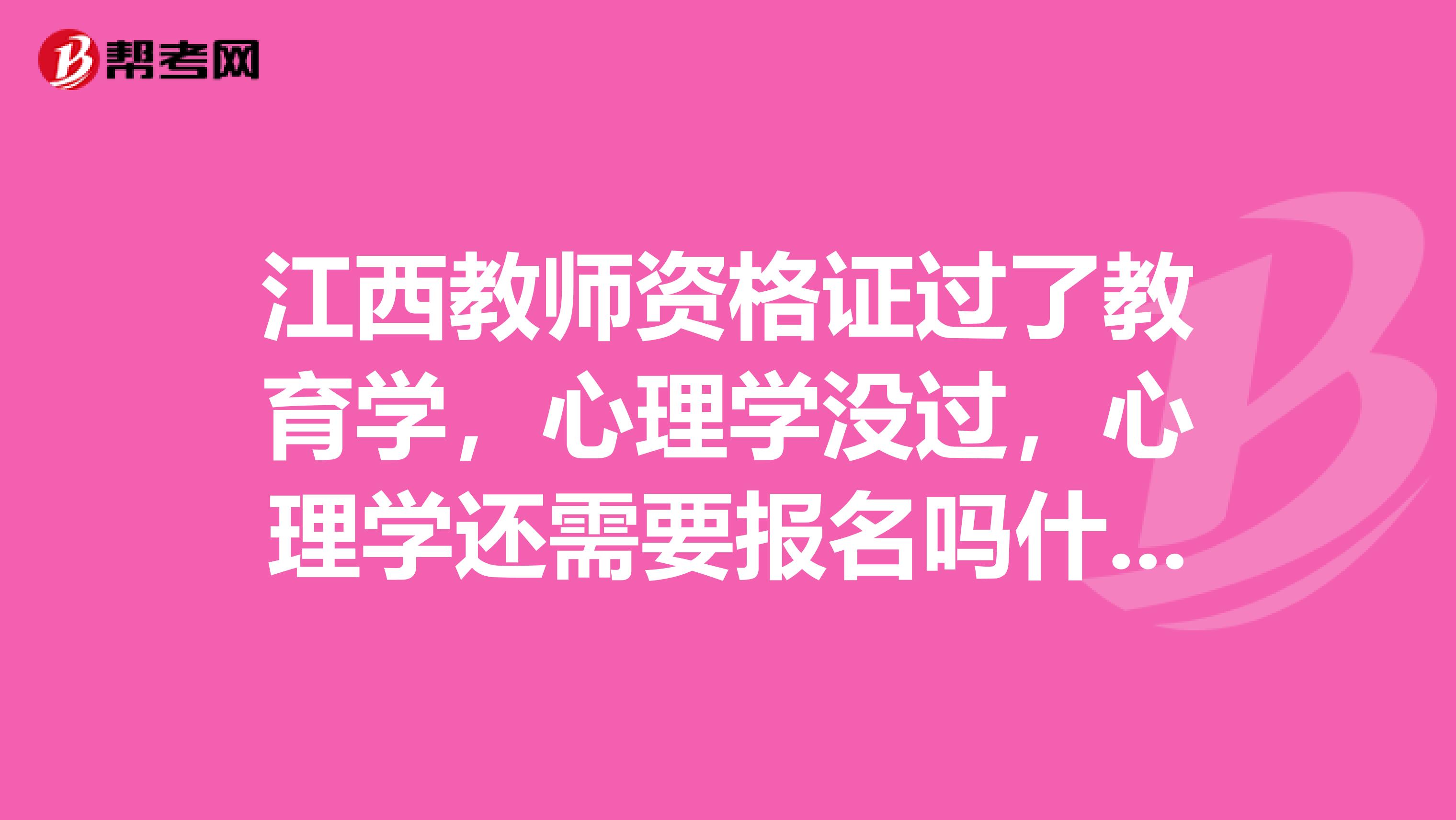 江西教師資格證過了教育學，心理學沒過，心理學還需要報名嗎什么時候報名