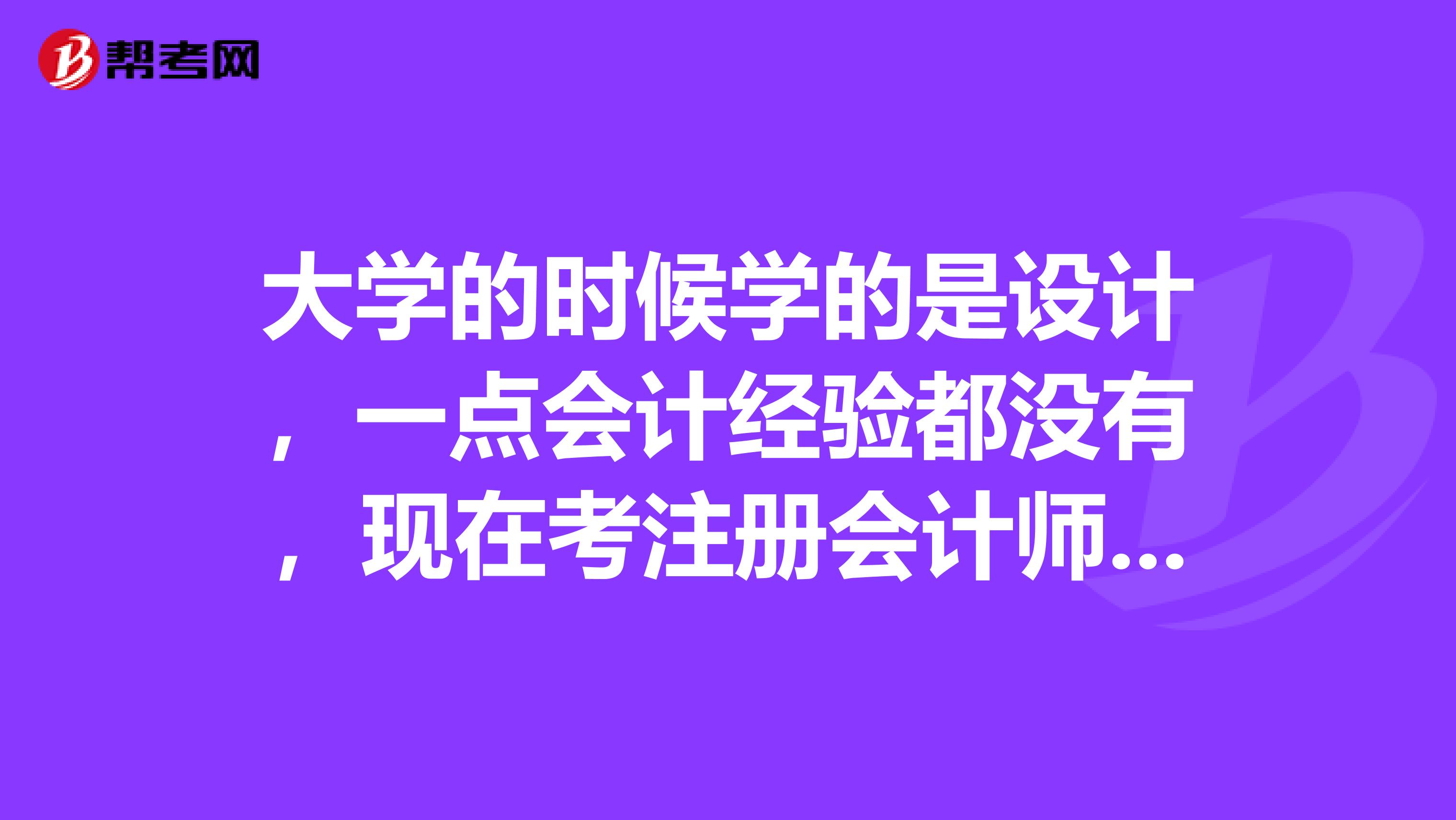 大学的时候学的是设计，一点会计经验都没有，现在考注册会计师，请问学习难度大么？