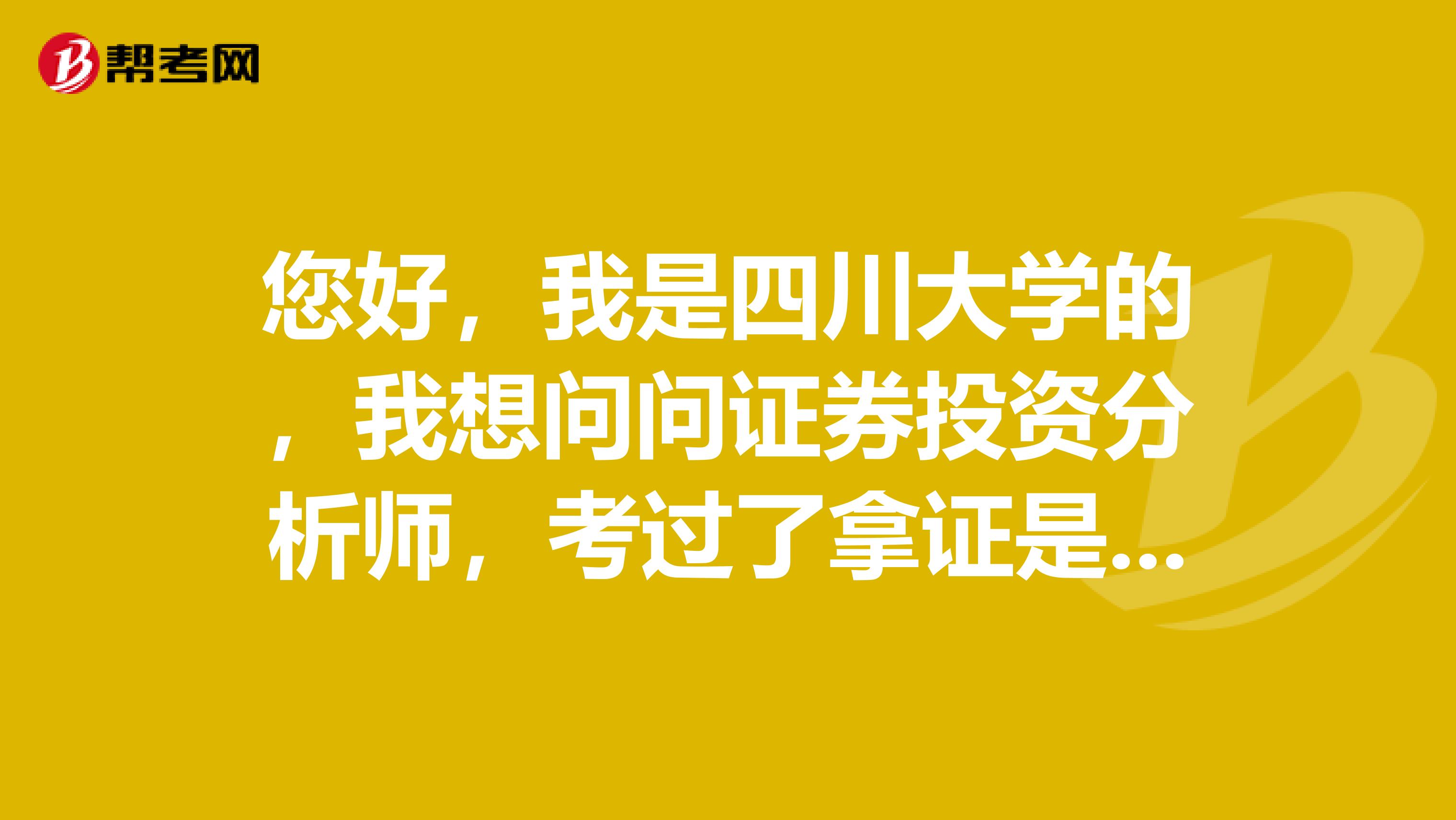 您好，我是四川大学的，我想问问证券投资分析师，考过了拿证是什么流程？