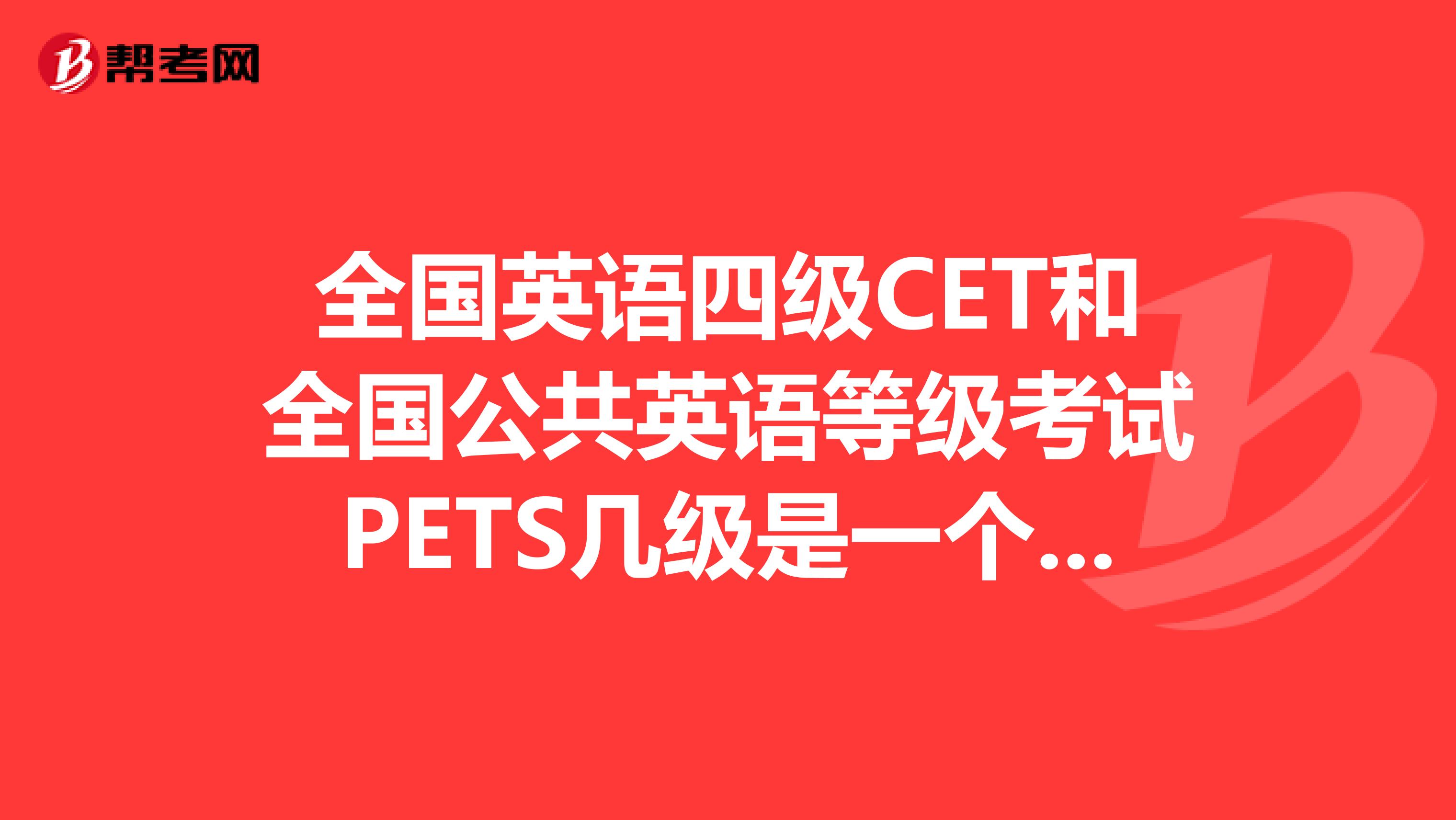 全国英语四级CET和全国公共英语等级考试PETS几级是一个级别