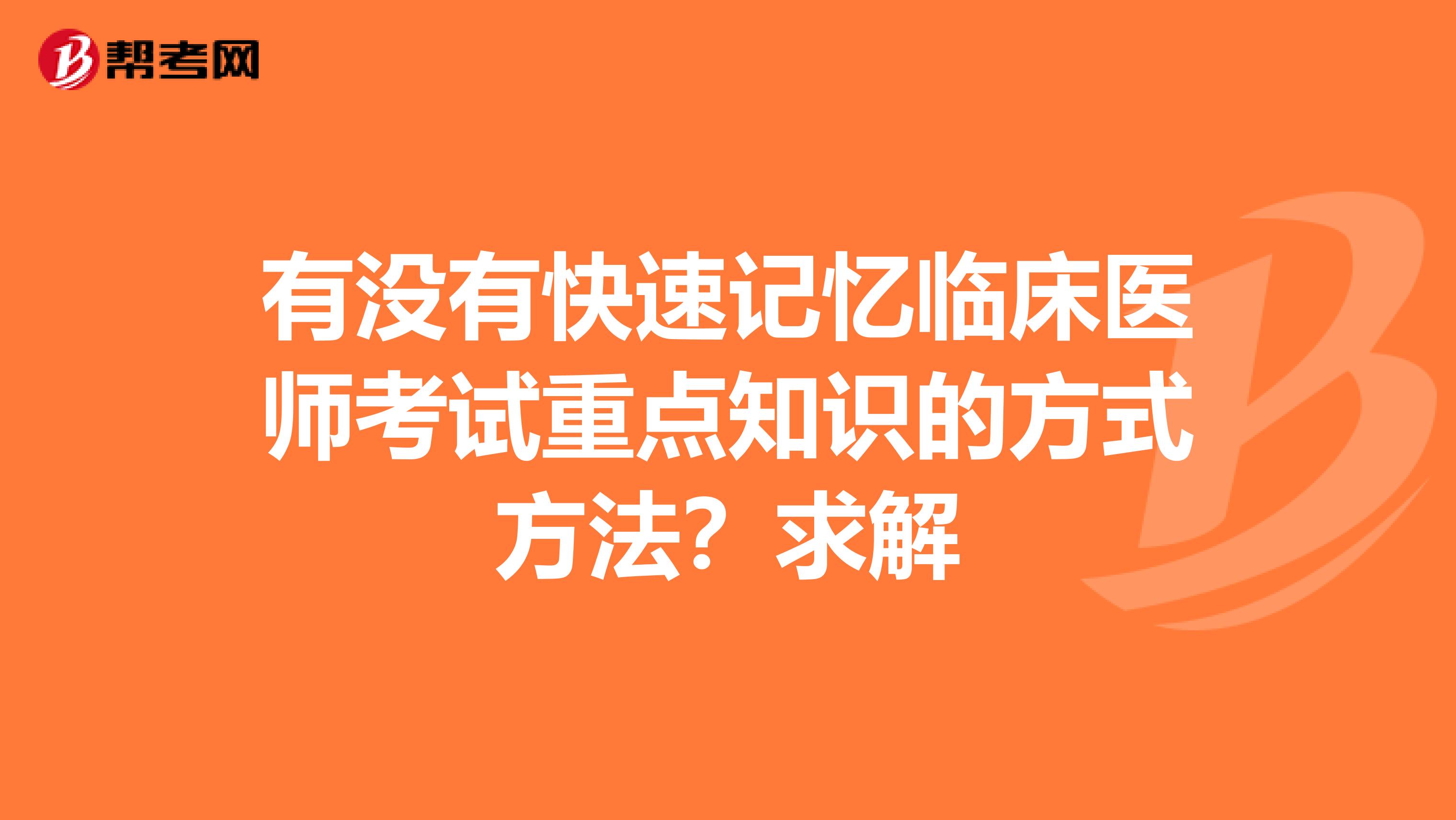 有没有快速记忆临床医师考试重点知识的方式方法？求解