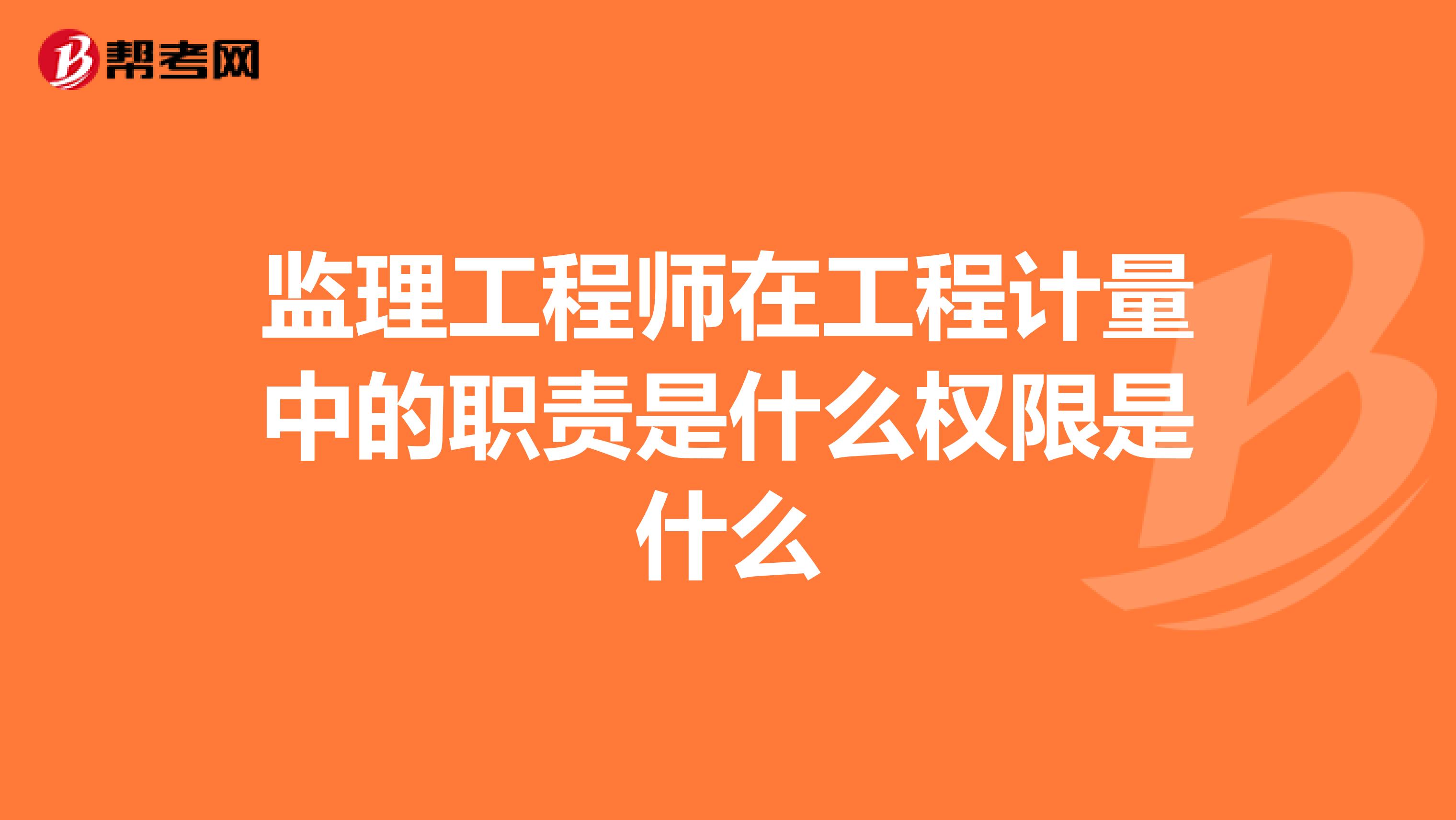 监理工程师在工程计量中的职责是什么权限是什么