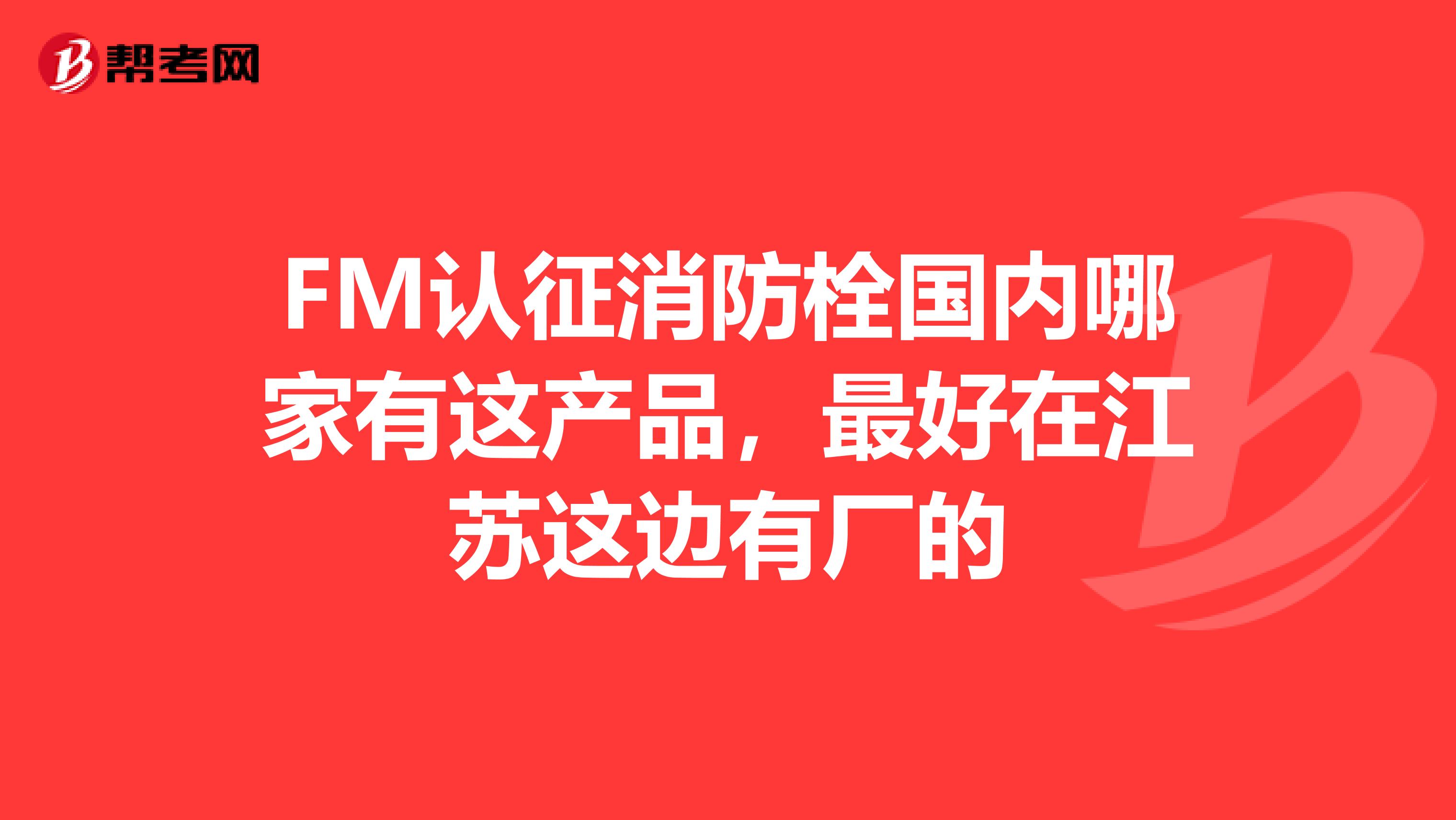 FM认征消防栓国内哪家有这产品,最好在江苏这边有厂的