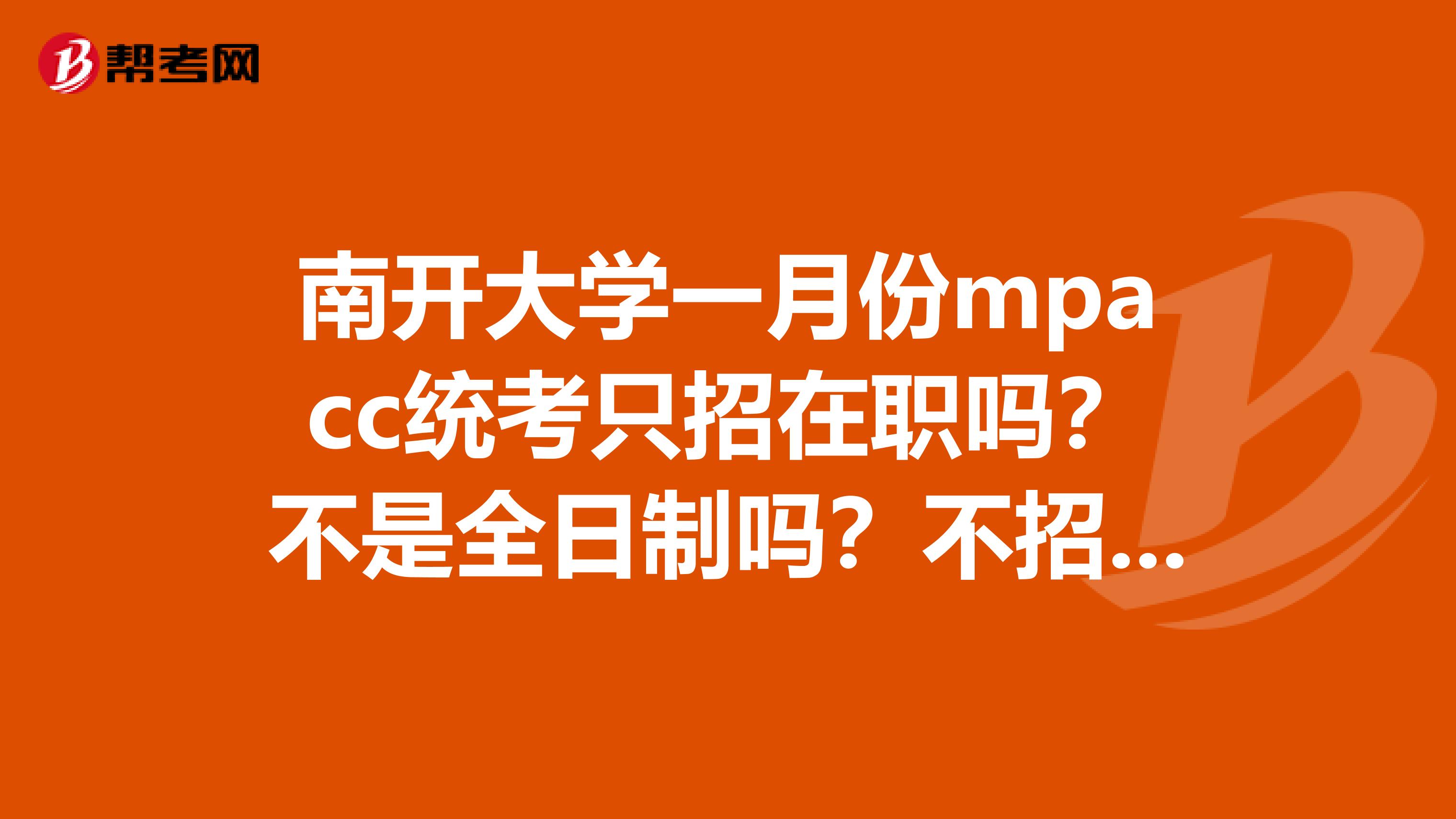 南开大学一月份mpacc统考只招在职吗？不是全日制吗？不招应届生吗？本人2019年毕业不能考吗？双