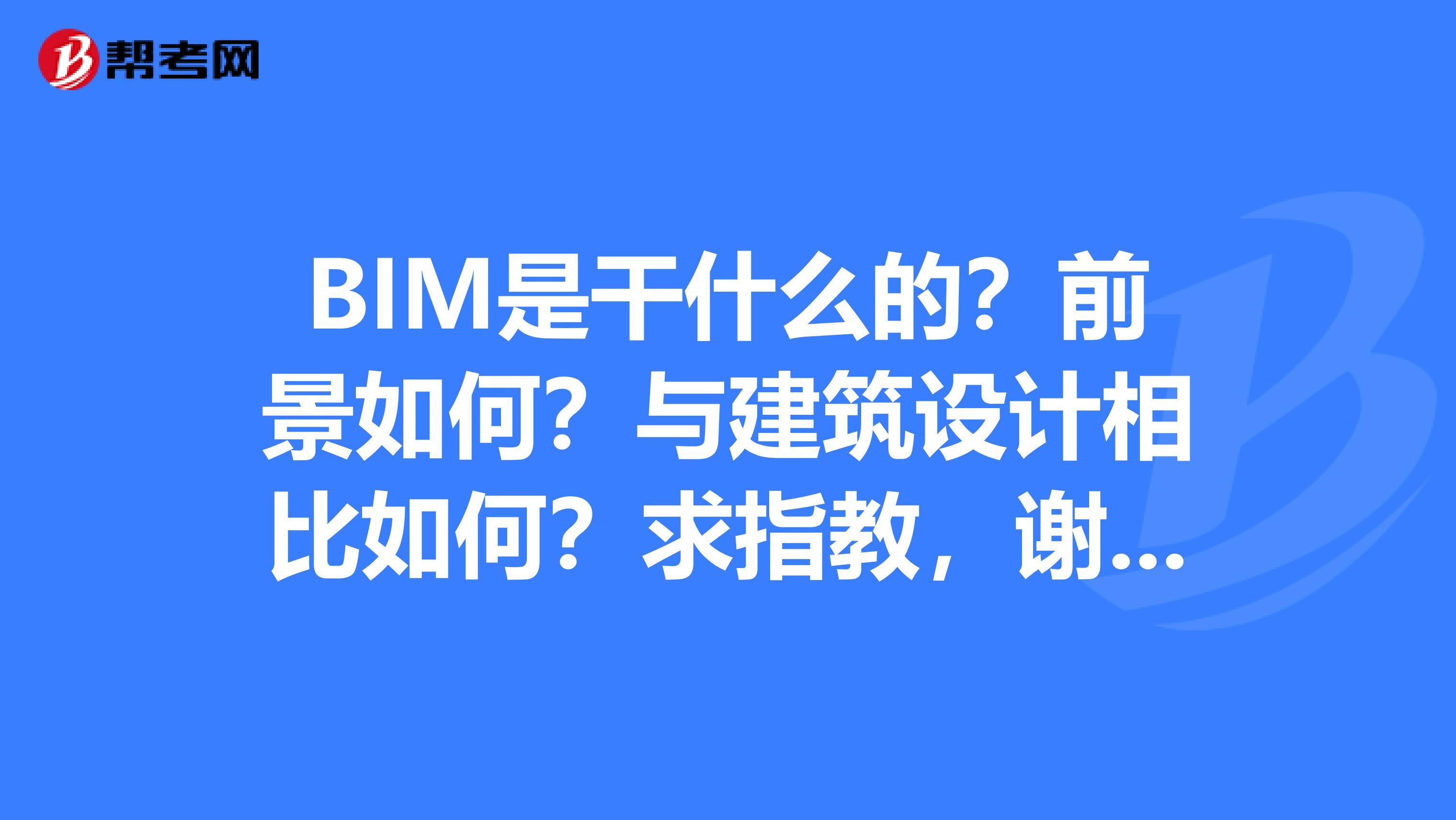 BIM是干什么的？前景如何？与建筑设计相比如何？求指教，谢谢了~