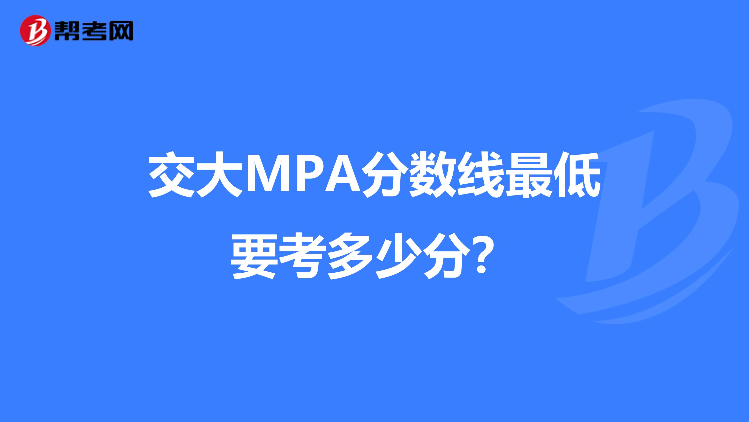 交大MPA分数线最低要考多少分？