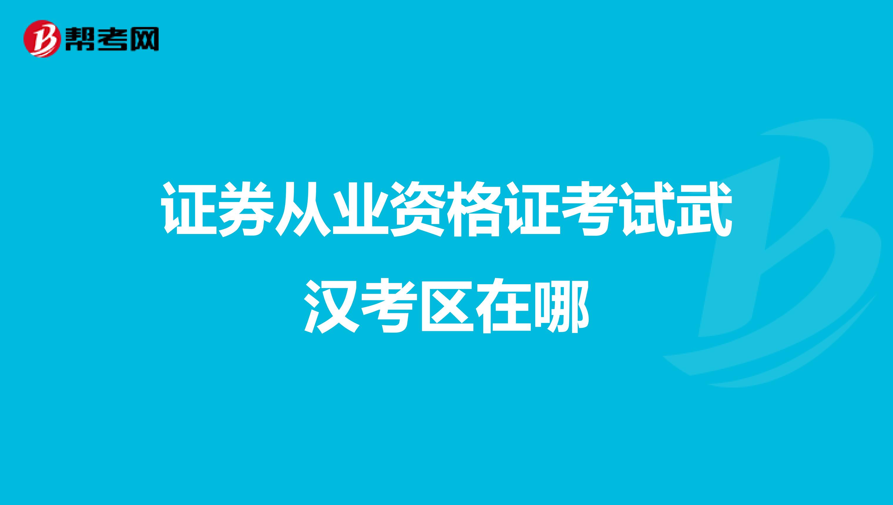 证券从业资格证考试武汉考区在哪