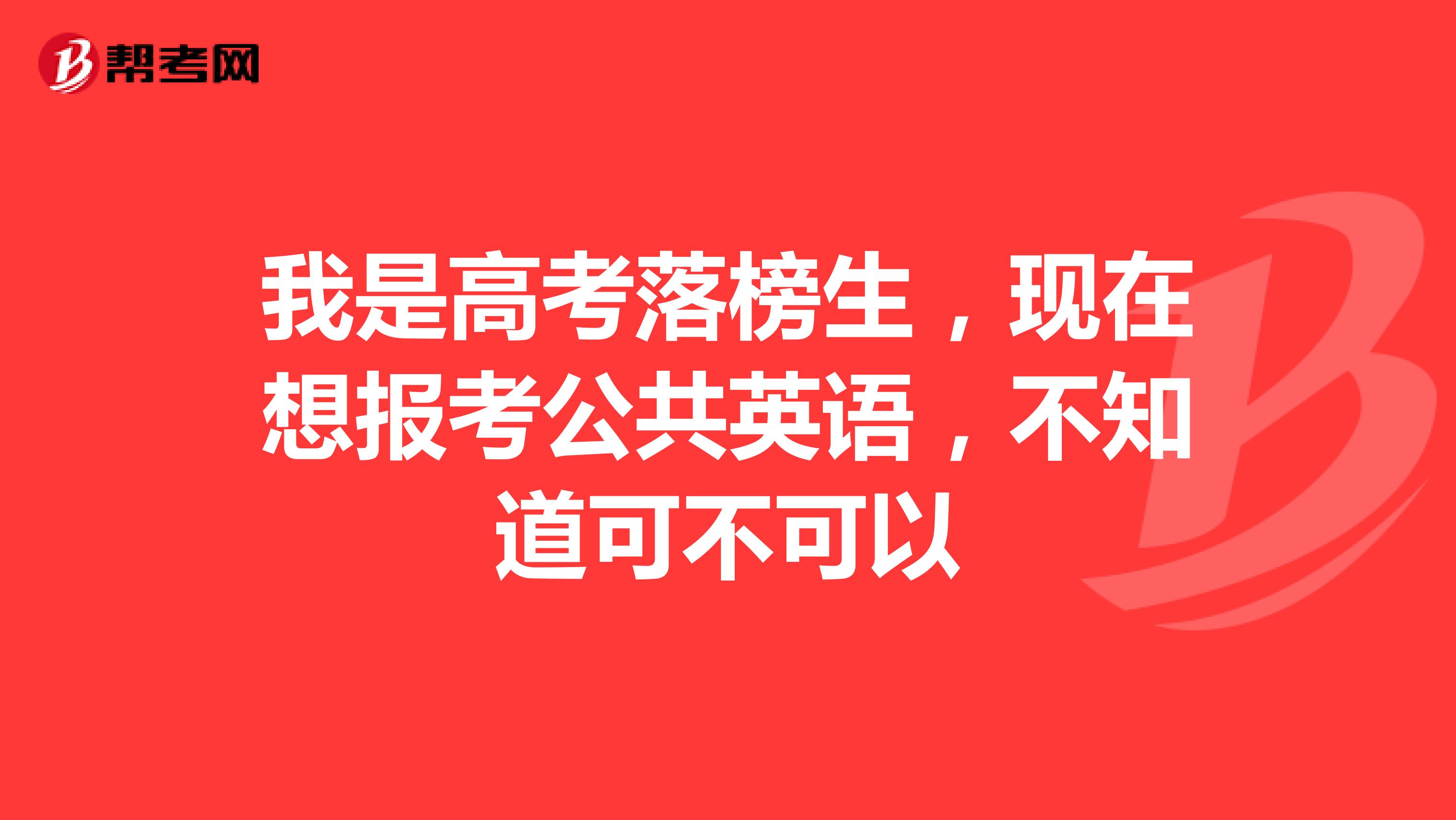 我是高考落榜生，现在想报考公共英语，不知道可不可以