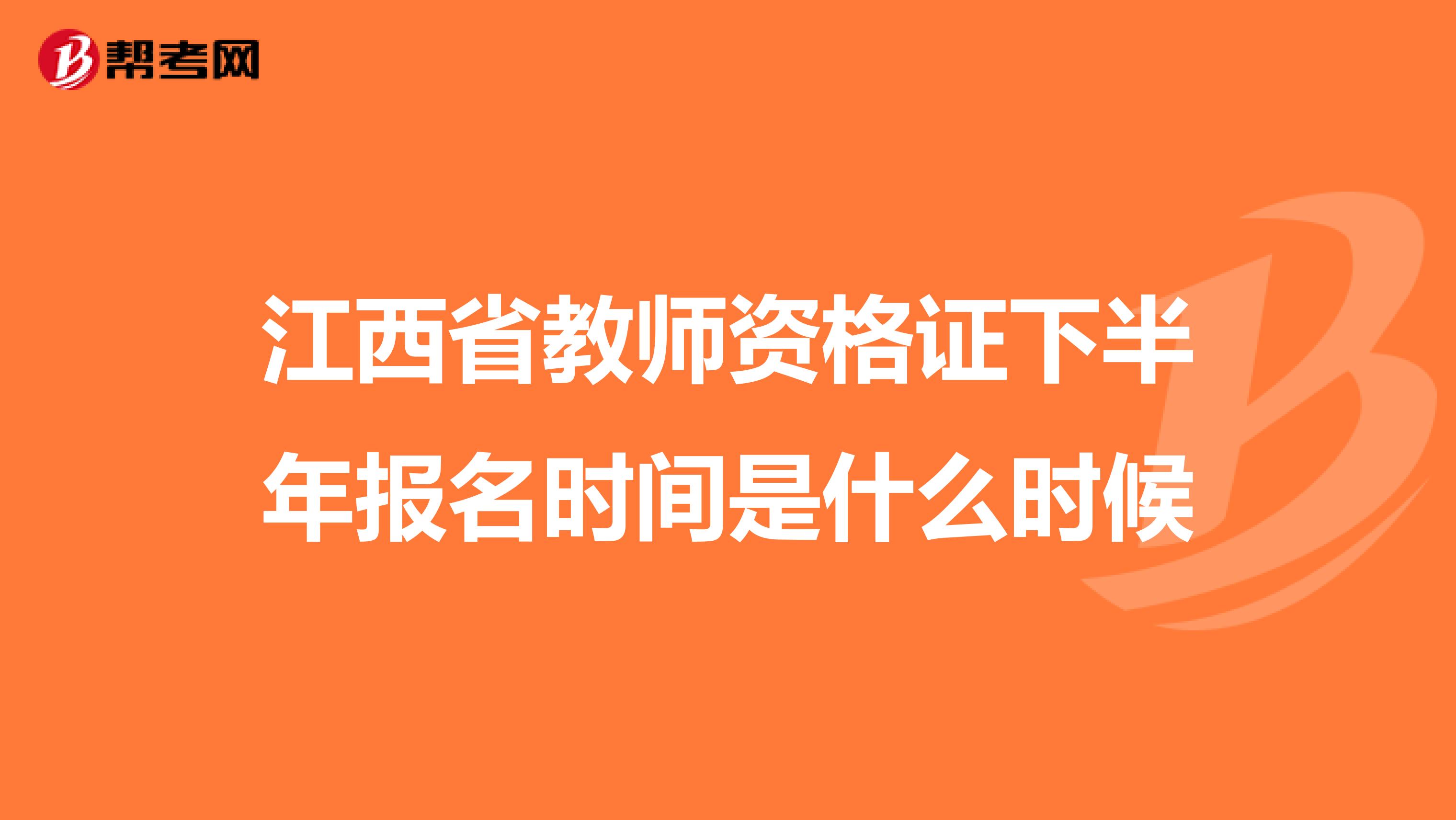 江西省教师资格证下半年报名时间是什么时候