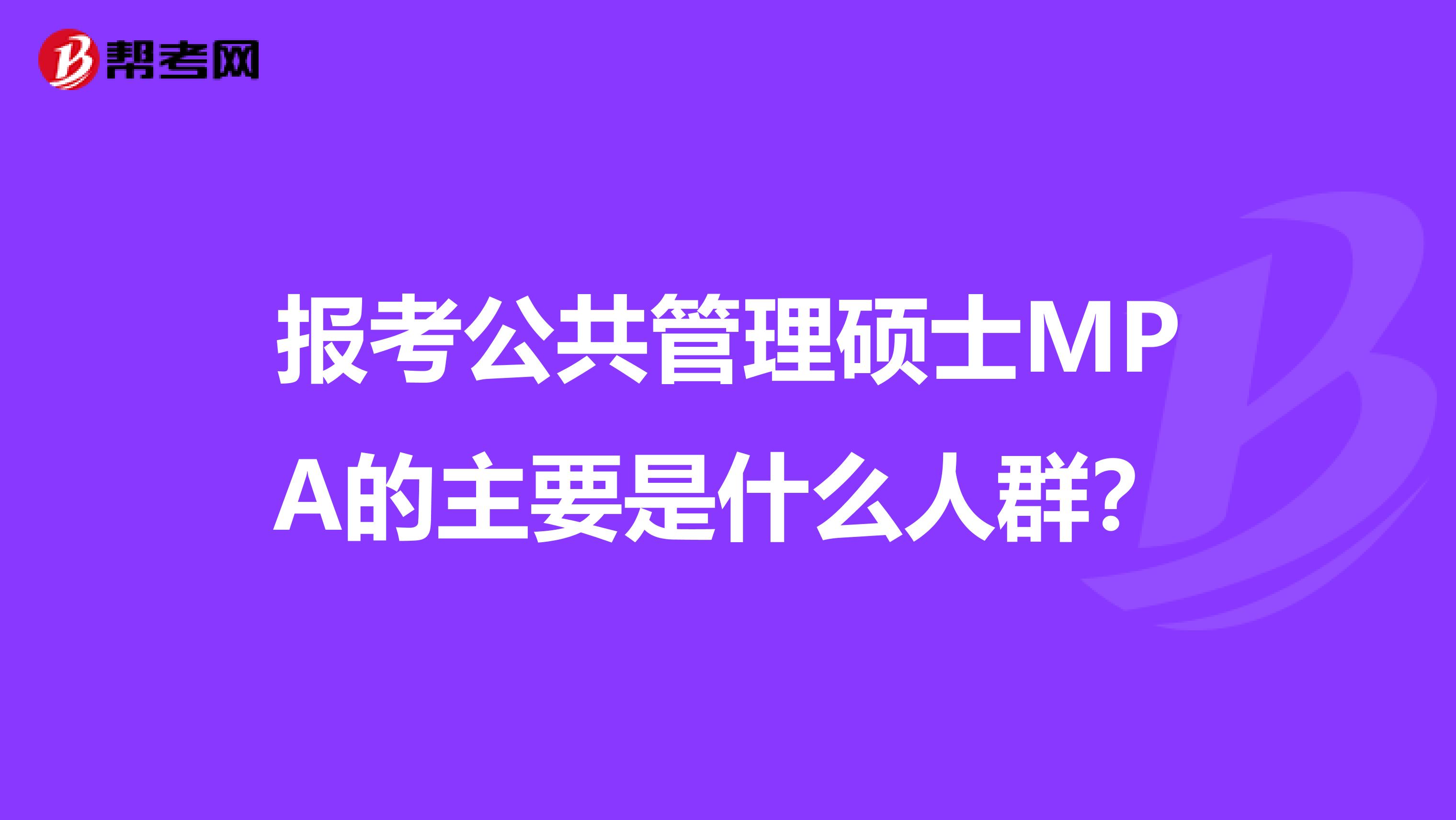 报考公共管理硕士MPA的主要是什么人群?