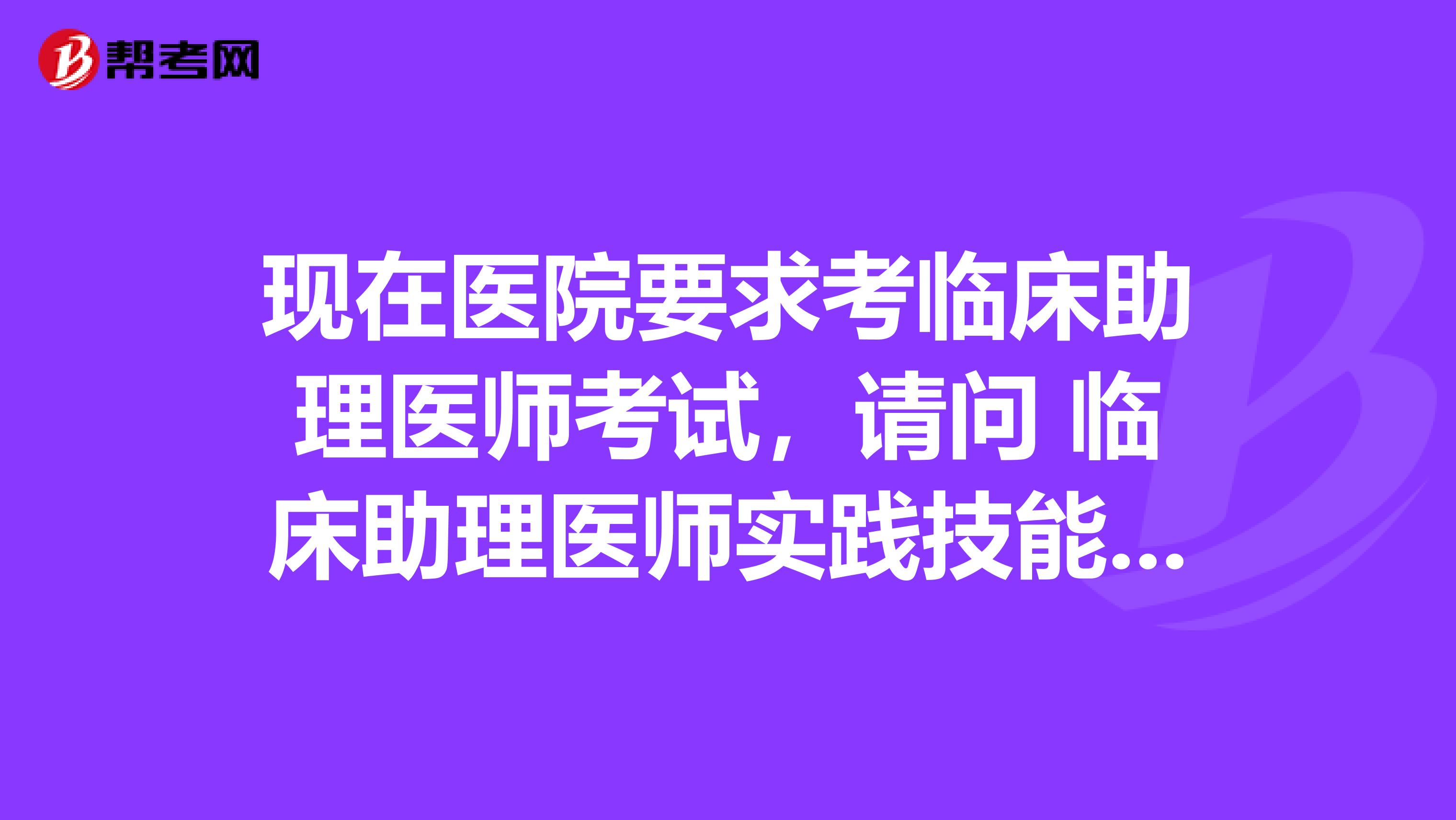 現在醫院要求考臨床助理醫師考試，請問 臨床助理醫師實踐技能病史采集病例分析怎么學？感謝