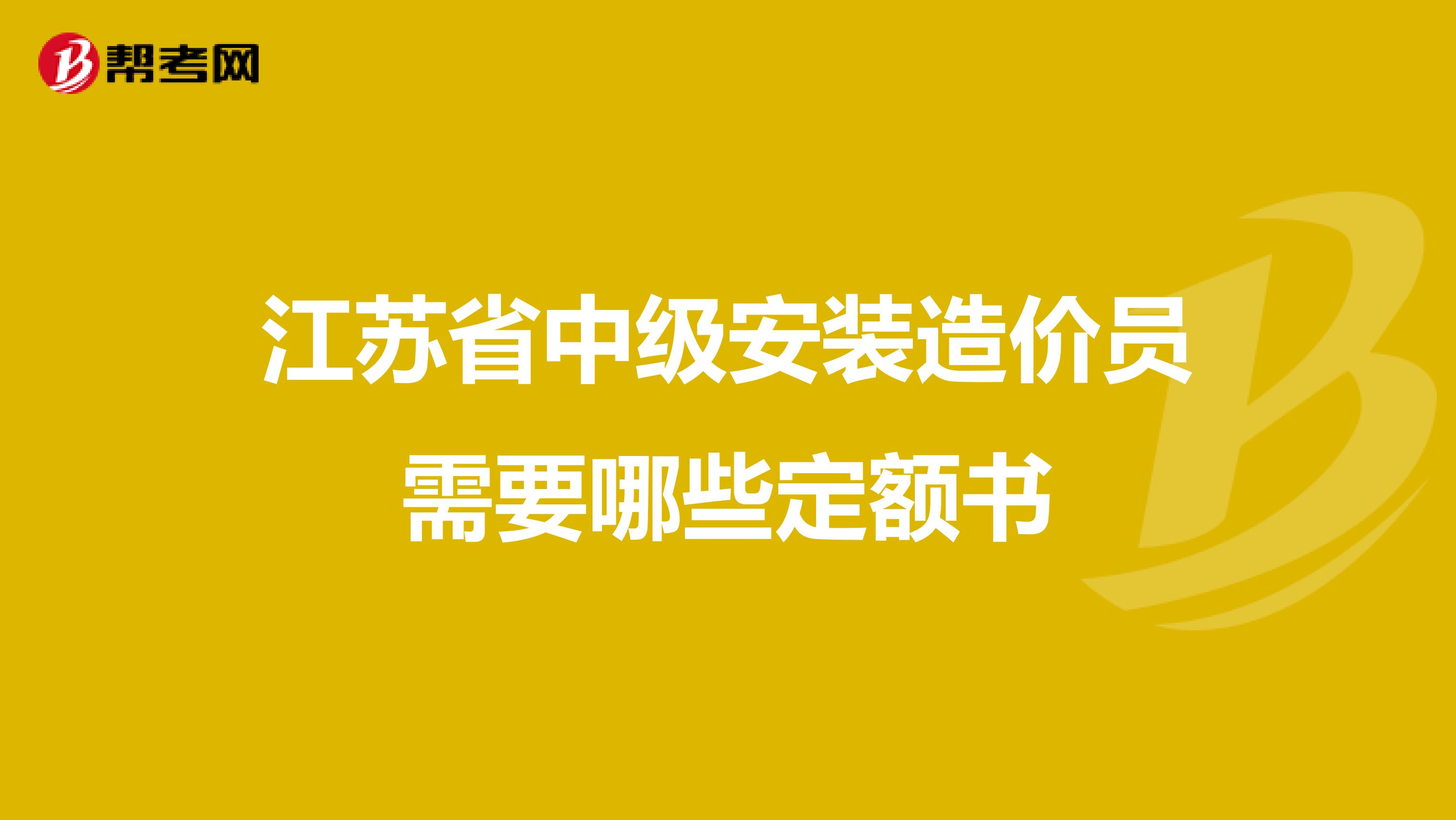 江苏省中级安装造价员需要哪些定额书
