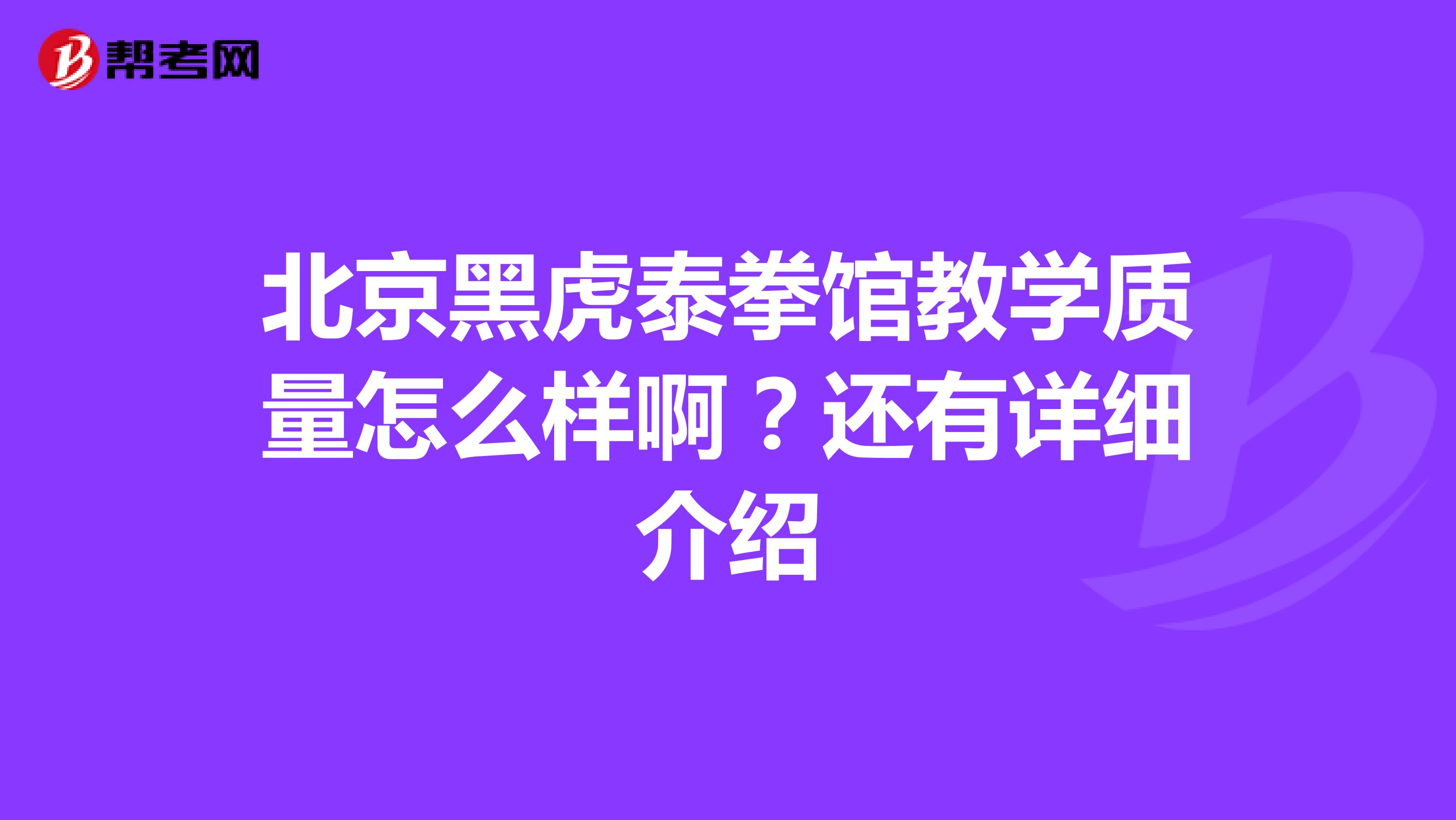 北京黑虎泰拳馆教学质量怎么样啊？还有详细介绍