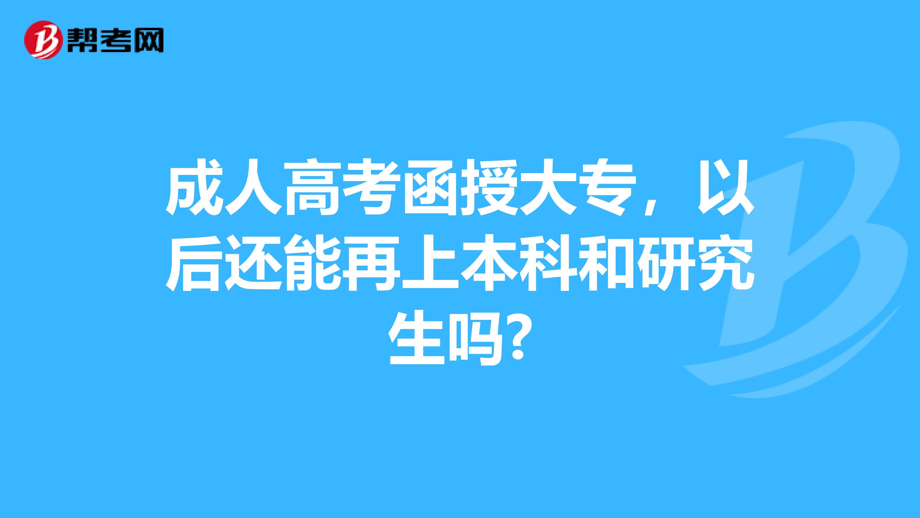 成人高考函授大专，以后还能再上本科和研究生吗?