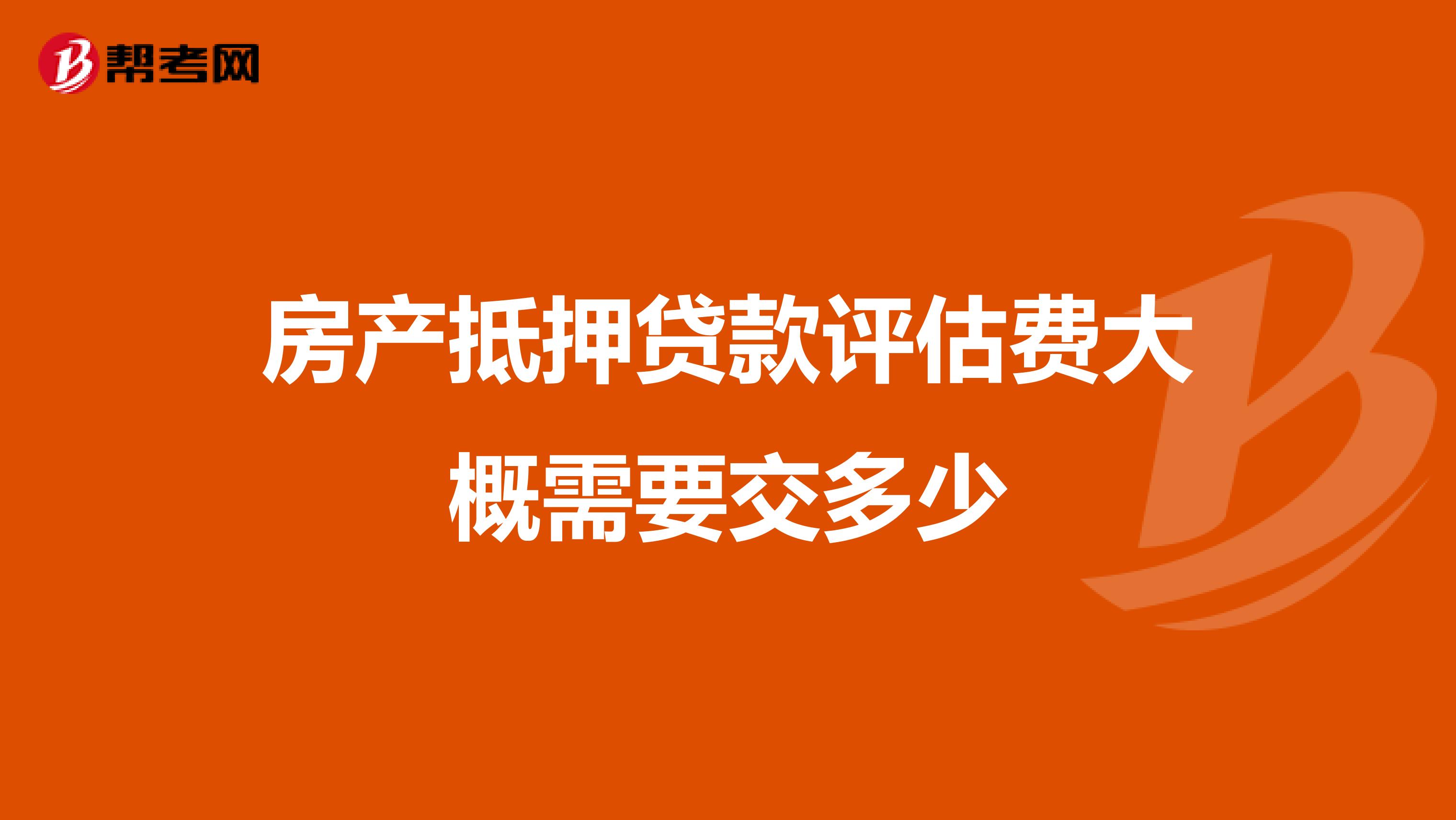 房产抵押贷款评估费大概需要交多少