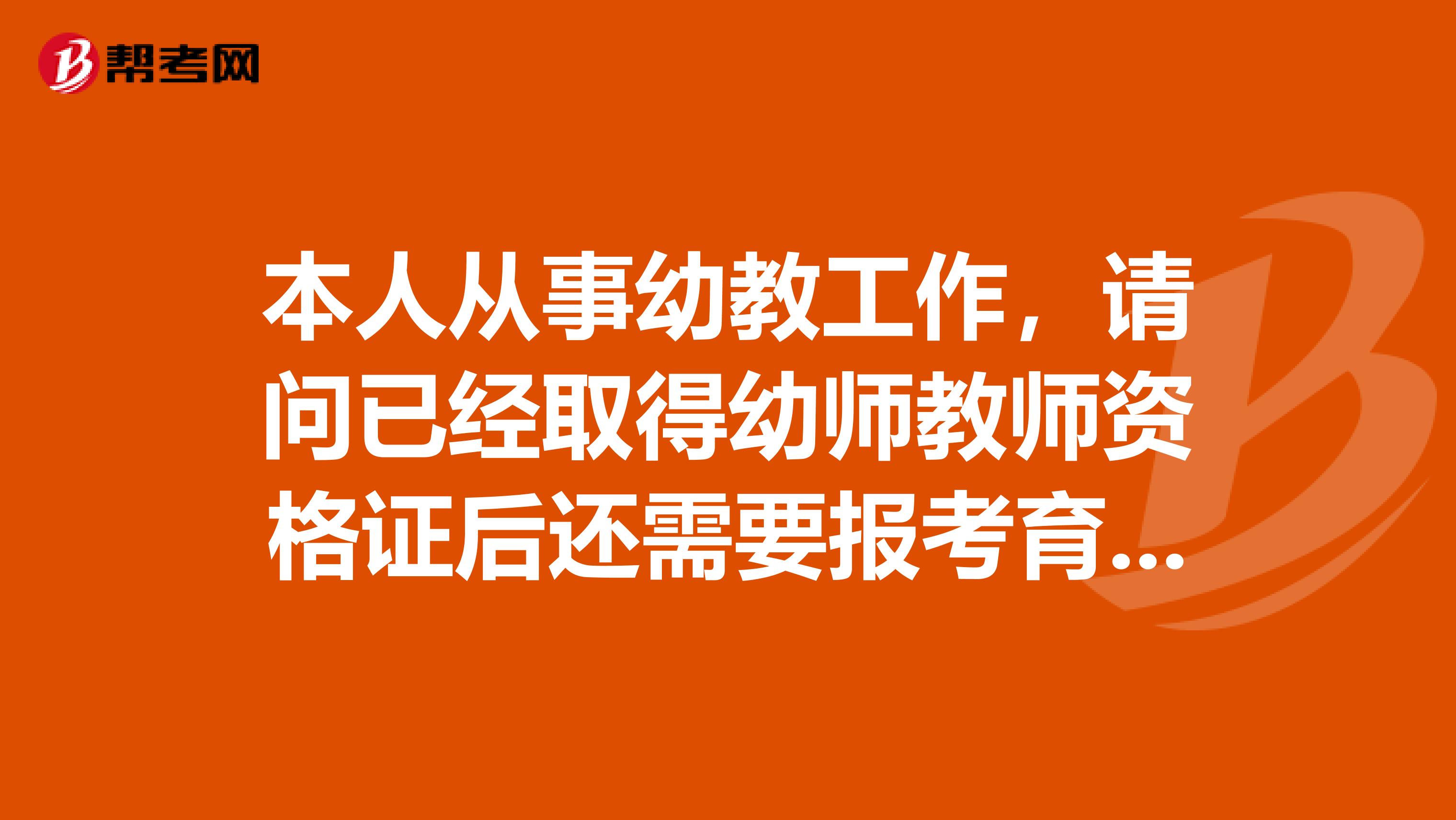 本人从事幼教工作，请问已经取得幼师教师资格证后还需要报考育婴师证吗？