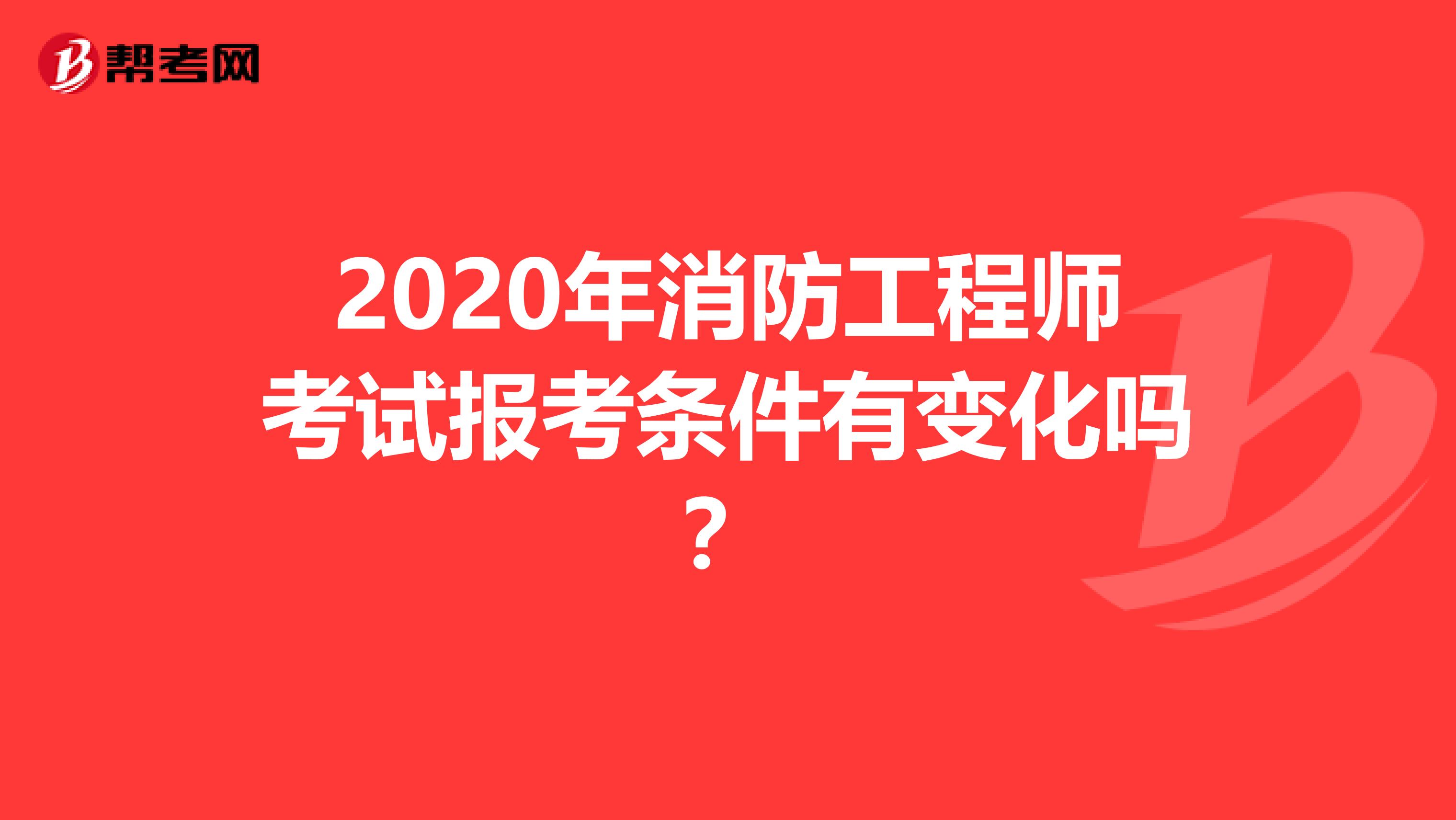 2020年消防工程师考试报考条件有变化吗?