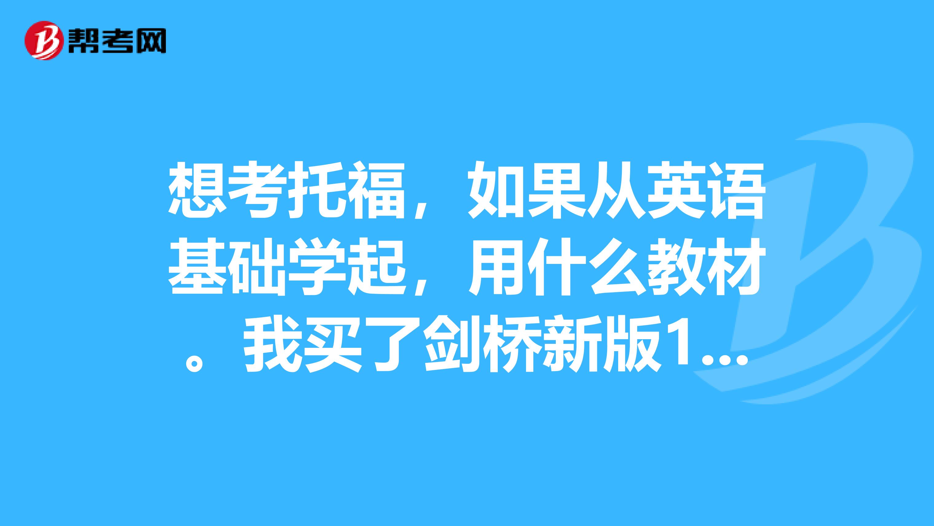 想考托福，如果从英语基础学起，用什么教材。我买了剑桥新版1A，感觉可能不够用。